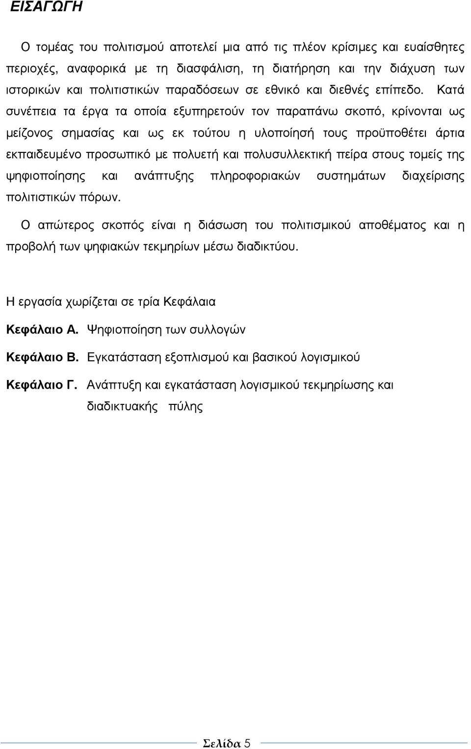 Κατά συνέπεια τα έργα τα οποία εξυπηρετούν τον παραπάνω σκοπό, κρίνονται ως µείζονος σηµασίας και ως εκ τούτου η υλοποίησή τους προϋποθέτει άρτια εκπαιδευµένο προσωπικό µε πολυετή και πολυσυλλεκτική