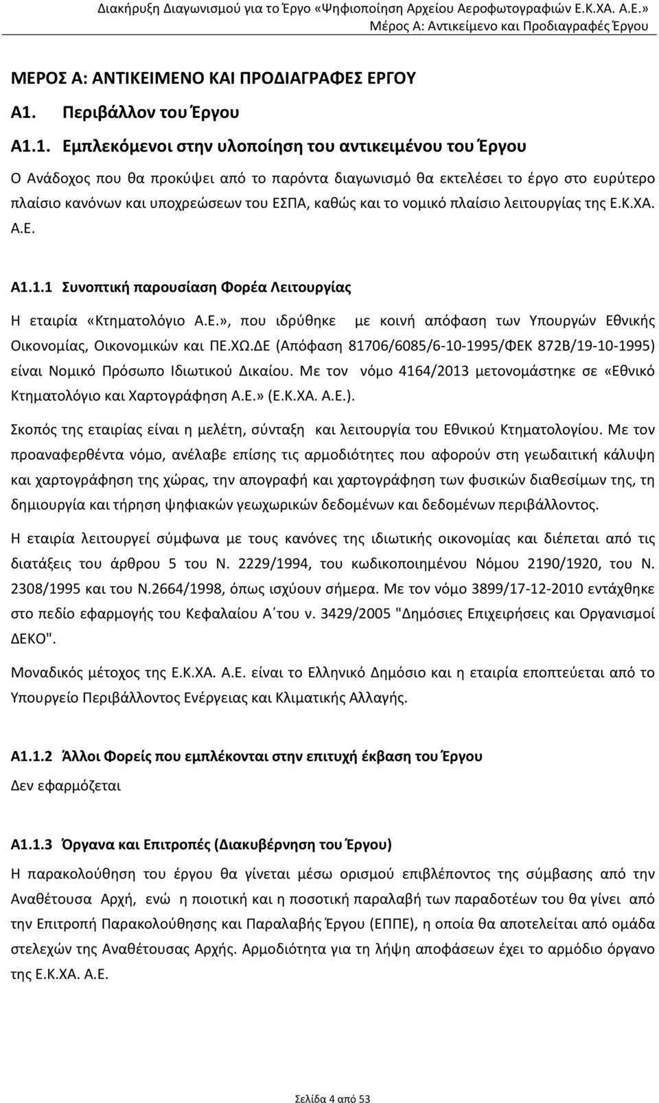 1. Εμπλεκόμενοι στην υλοποίηση του αντικειμένου του Έργου Ο Ανάδοχος που θα προκύψει από το παρόντα διαγωνισμό θα εκτελέσει το έργο στο ευρύτερο πλαίσιο κανόνων και υποχρεώσεων του ΕΣΠΑ, καθώς και το