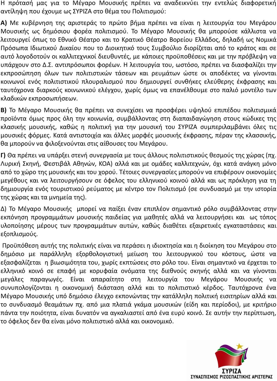 Το Μέγαρο Μουσικής θα μπορούσε κάλλιστα να λειτουργεί όπως το Εθνικό Θέατρο και το Κρατικό Θέατρο Βορείου Ελλάδος, δηλαδή ως Νομικά Πρόσωπα Ιδιωτικού Δικαίου που το Διοικητικό τους Συμβούλιο