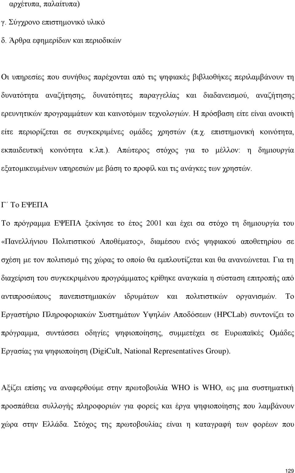 ερευνητικών προγραμμάτων και καινοτόμων τεχνολογιών. Η πρόσβαση είτε είναι ανοικτή είτε περιορίζεται σε συγκεκριμένες ομάδες χρηστών (π.χ. επιστημονική κοινότητα, εκπαιδευτική κοινότητα κ.λπ.).