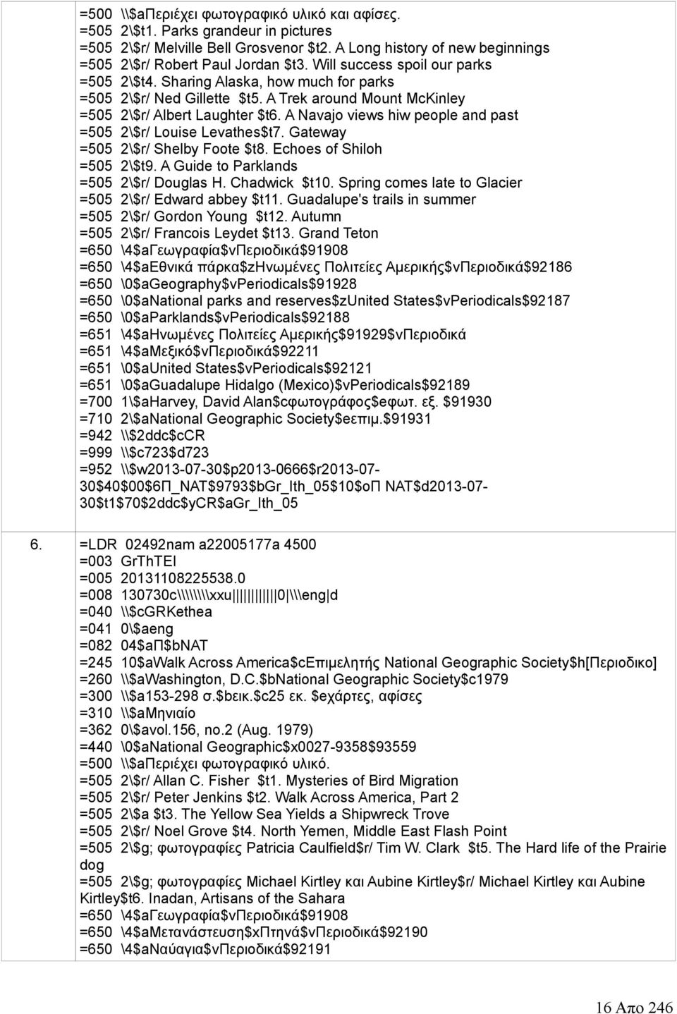 A Navajo views hiw people and past =505 2\$r/ Louise Levathes$t7. Gateway =505 2\$r/ Shelby Foote $t8. Echoes of Shiloh =505 2\$t9. A Guide to Parklands =505 2\$r/ Douglas H. Chadwick $t10.