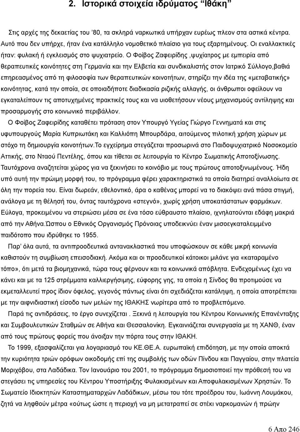 Ο Φοίβος Ζαφειρίδης,ψυχίατρος με εμπειρία από θεραπευτικές κοινότητες στη Γερμανία και την Ελβετία και συνδικαλιστής στον Ιατρικό Σύλλογο,βαθιά επηρεασμένος από τη φιλοσοφία των θεραπευτικών