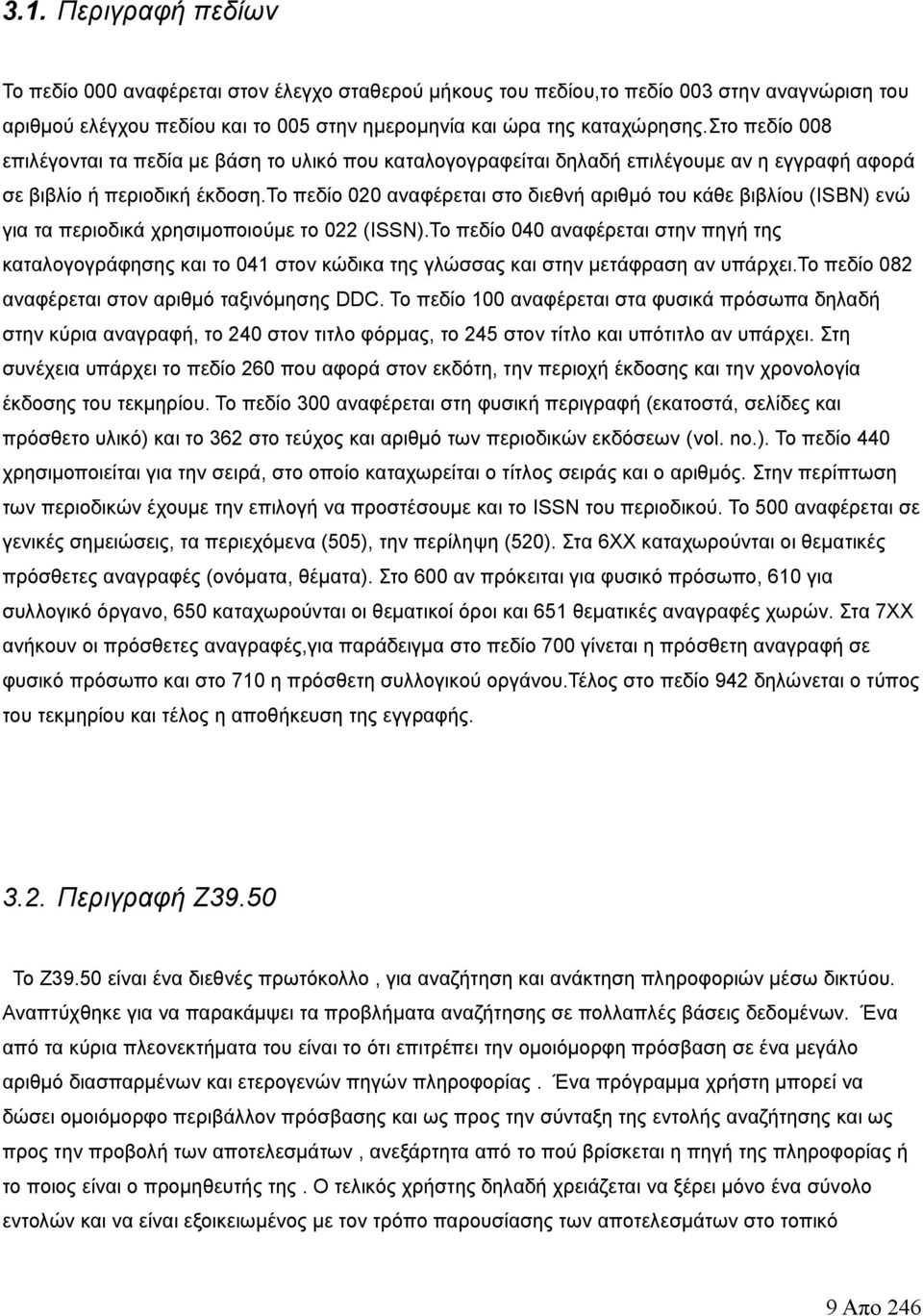 το πεδίο 020 αναφέρεται στο διεθνή αριθμό του κάθε βιβλίου (ISBN) ενώ για τα περιοδικά χρησιμοποιούμε το 022 (ISSN).