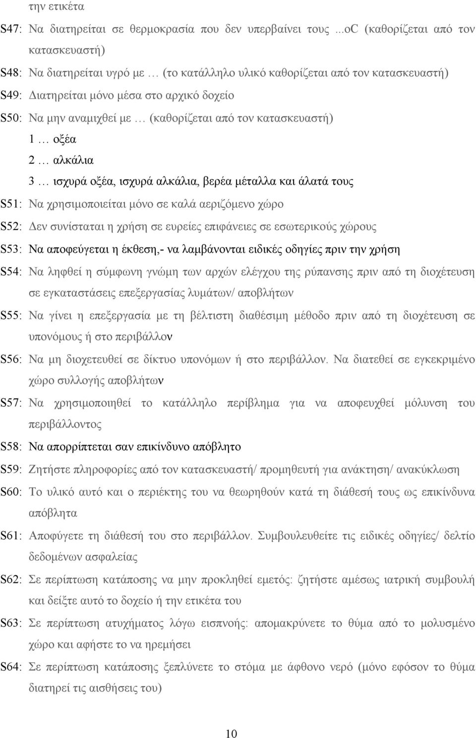 (καθορίζεται από τον κατασκευαστή) 1 οξέα 2 αλκάλια 3 ισχυρά οξέα, ισχυρά αλκάλια, βερέα μέταλλα και άλατά τους S51: Να χρησιμοποιείται μόνο σε καλά αεριζόμενο χώρο S52: Δεν συνίσταται η χρήση σε