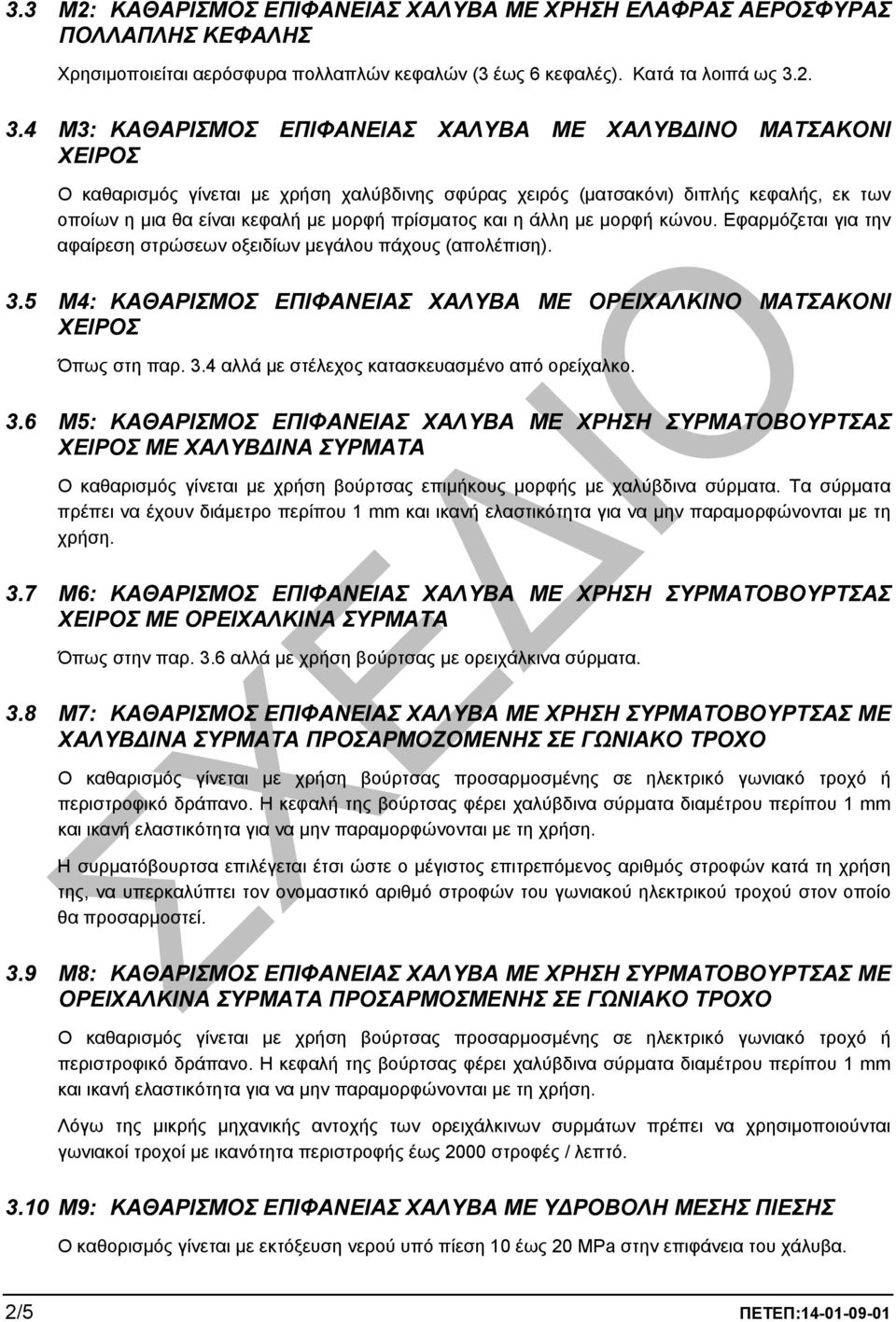 πρίσµατος και η άλλη µε µορφή κώνου. Εφαρµόζεται για την αφαίρεση στρώσεων οξειδίων µεγάλου πάχους (απολέπιση). 3.5 Μ4: ΚΑΘΑΡΙΣΜΟΣ ΕΠΙΦΑΝΕΙΑΣ ΧΑΛΥΒΑ ΜΕ ΟΡΕΙΧΑΛΚΙΝΟ ΜΑΤΣΑΚΟΝΙ ΧΕΙΡΟΣ Όπως στη παρ. 3.4 αλλά µε στέλεχος κατασκευασµένο από ορείχαλκο.