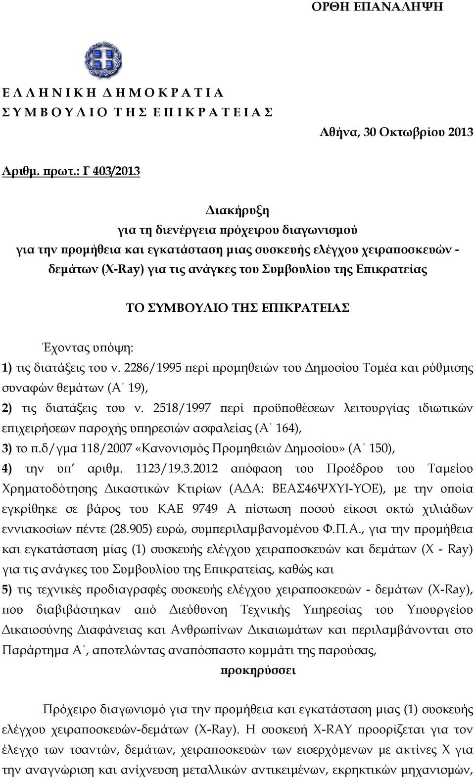 ΤΟ ΣΥΜΒΟΥΛΙΟ ΤΗΣ ΕΠΙΚΡΑΤΕΙΑΣ Έχοντας υπόψη: 1) τις διατάξεις του ν. 2286/1995 περί προμηθειών του Δημοσίου Τομέα και ρύθμισης συναφών θεμάτων (Α 19), 2) τις διατάξεις του ν.