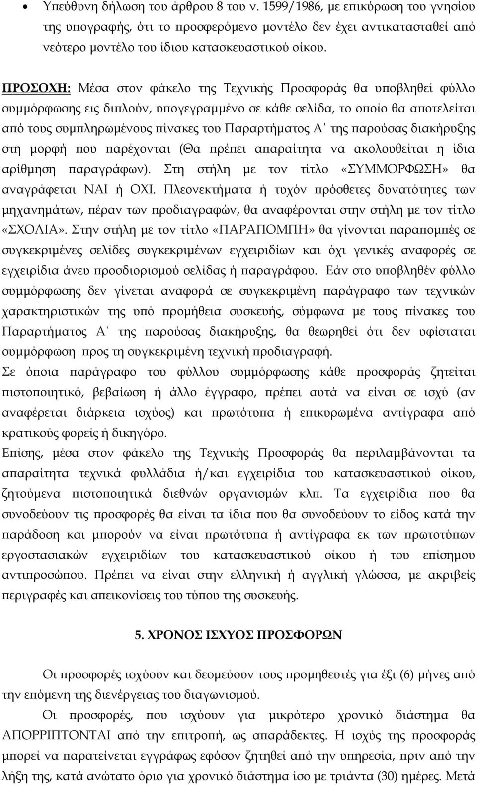 της παρούσας διακήρυξης στη μορφή που παρέχονται (Θα πρέπει απαραίτητα να ακολουθείται η ίδια αρίθμηση παραγράφων). Στη στήλη με τον τίτλο «ΣΥΜΜΟΡΦΩΣΗ» θα αναγράφεται ΝΑΙ ή ΟΧΙ.