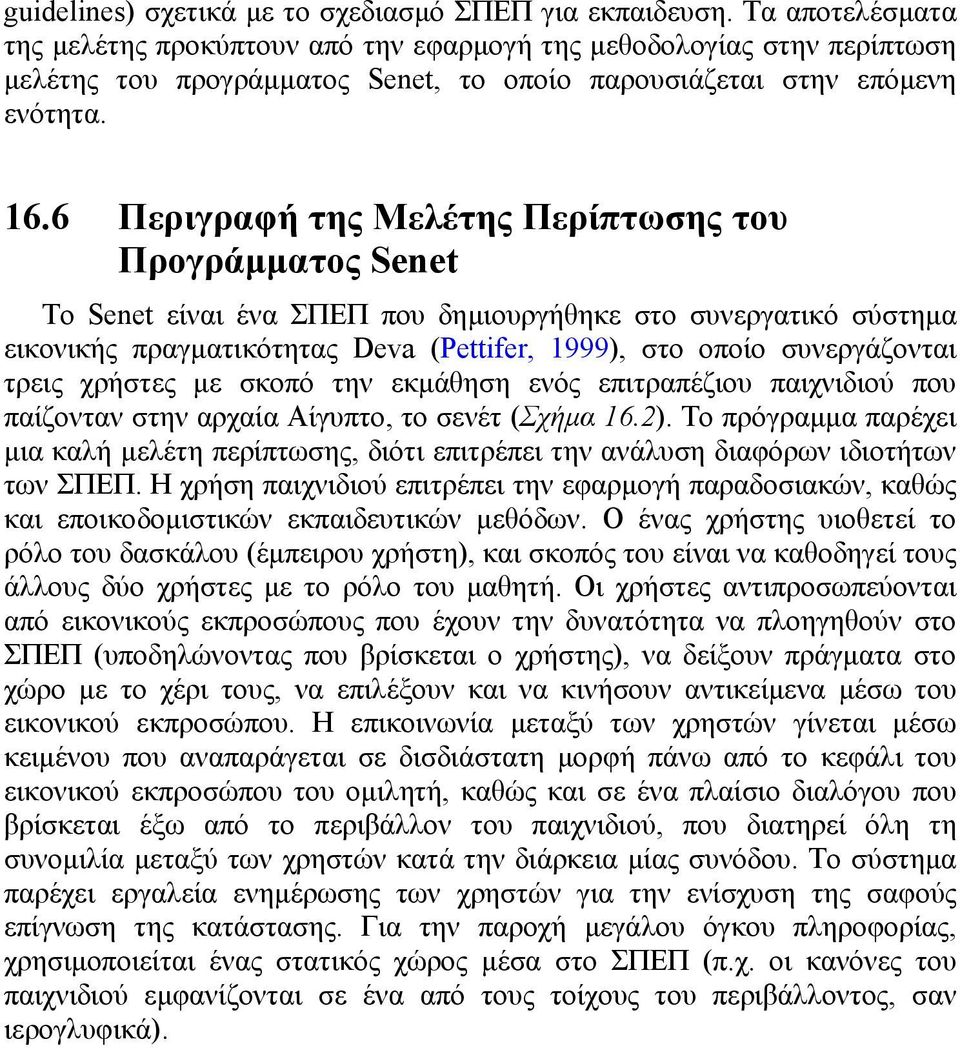 6 Περιγραφή της Μελέτης Περίπτωσης του Προγράµµατος Senet Το Senet είναι ένα ΣΠΕΠ που δηµιουργήθηκε στο συνεργατικό σύστηµα εικονικής πραγµατικότητας Deva (Pettifer, 1999), στο οποίο συνεργάζονται