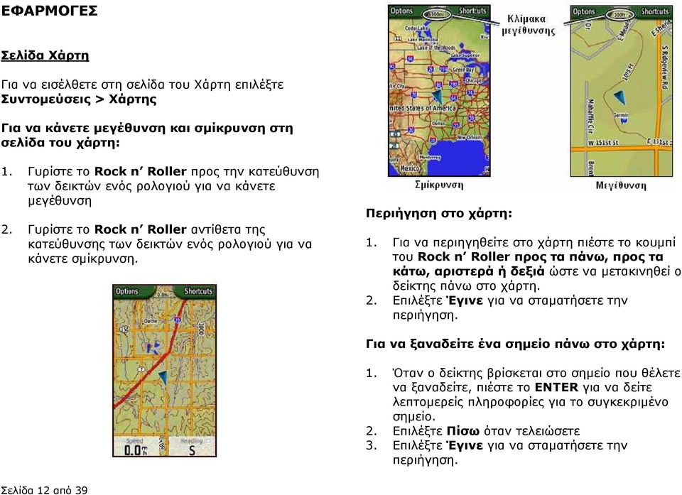Περιήγηση στο χάρτη: 1. Για να περιηγηθείτε στο χάρτη πιέστε το κουµπί του Rock n Roller προς τα πάνω, προς τα κάτω, αριστερά ή δεξιά ώστε να µετακινηθεί ο δείκτης πάνω στο χάρτη. 2.