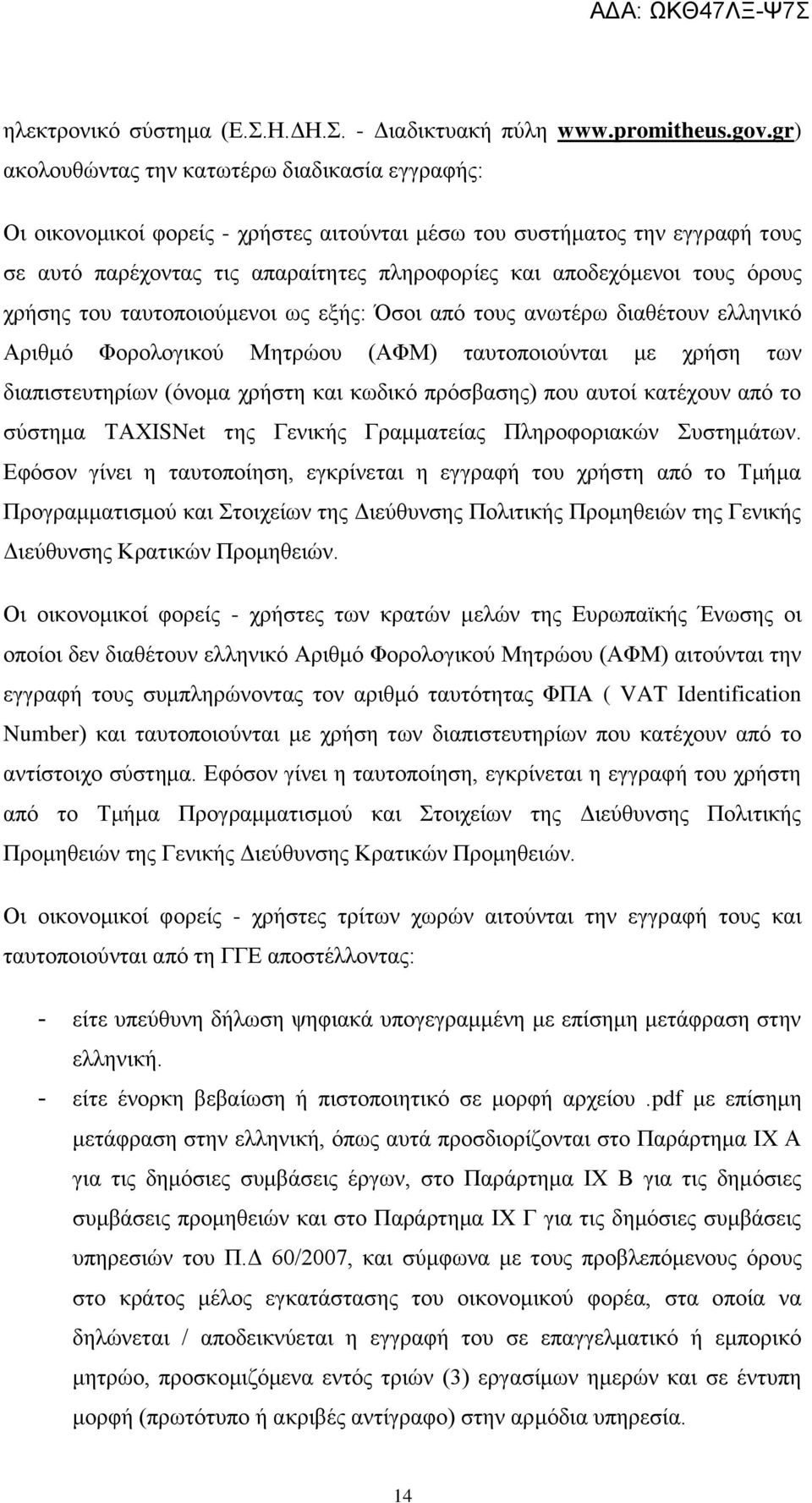 όρους χρήσης του ταυτοποιούμενοι ως εξής: Όσοι από τους ανωτέρω διαθέτουν ελληνικό Αριθμό Φορολογικού ητρώου (ΑΦ) ταυτοποιούνται με χρήση των διαπιστευτηρίων (όνομα χρήστη και κωδικό πρόσβασης) που