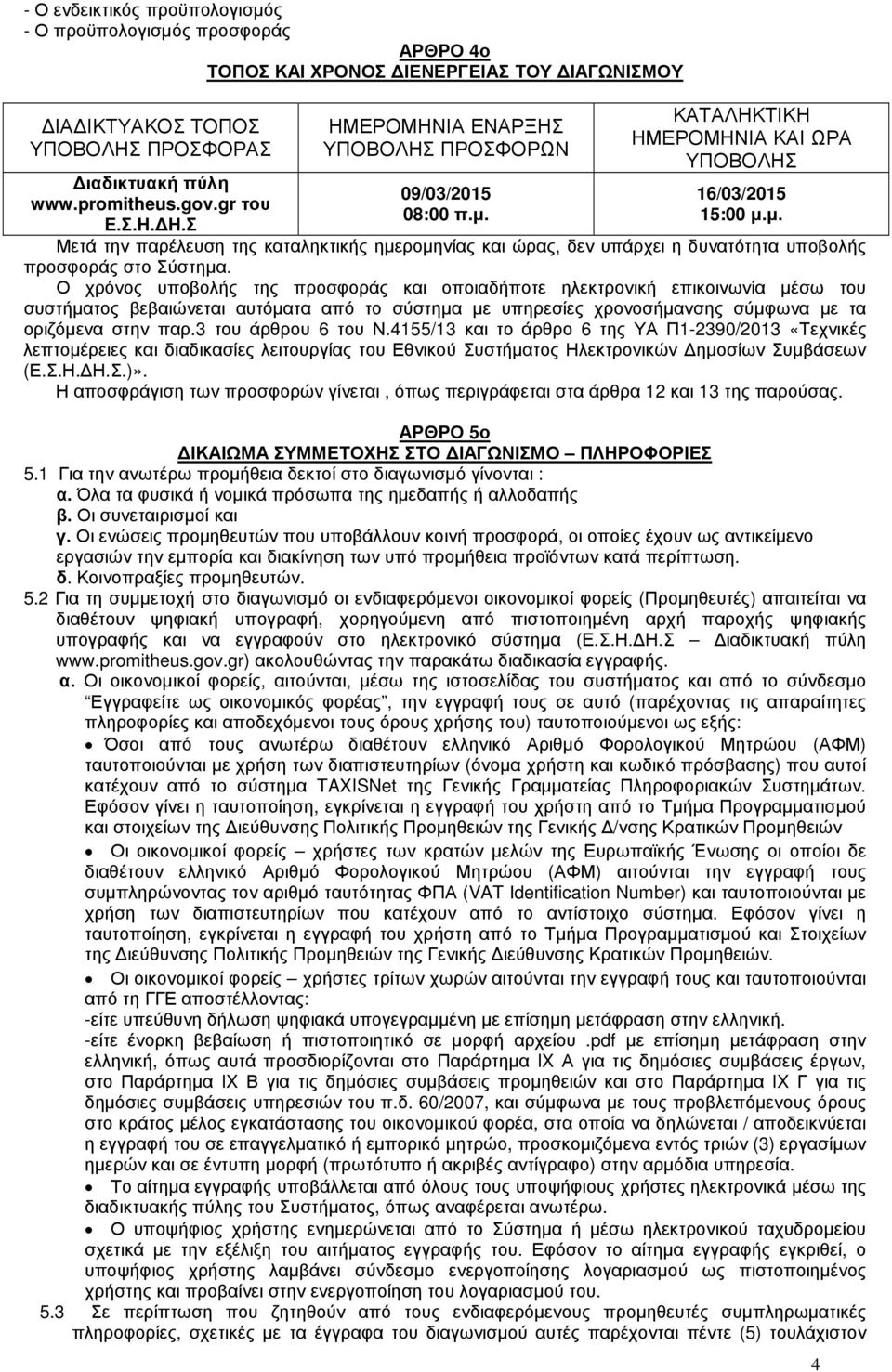 Ο χρόνος υποβολής της προσφοράς και οποιαδήποτε ηλεκτρονική επικοινωνία µέσω του συστήµατος βεβαιώνεται αυτόµατα από το σύστηµα µε υπηρεσίες χρονοσήµανσης σύµφωνα µε τα οριζόµενα στην παρ.