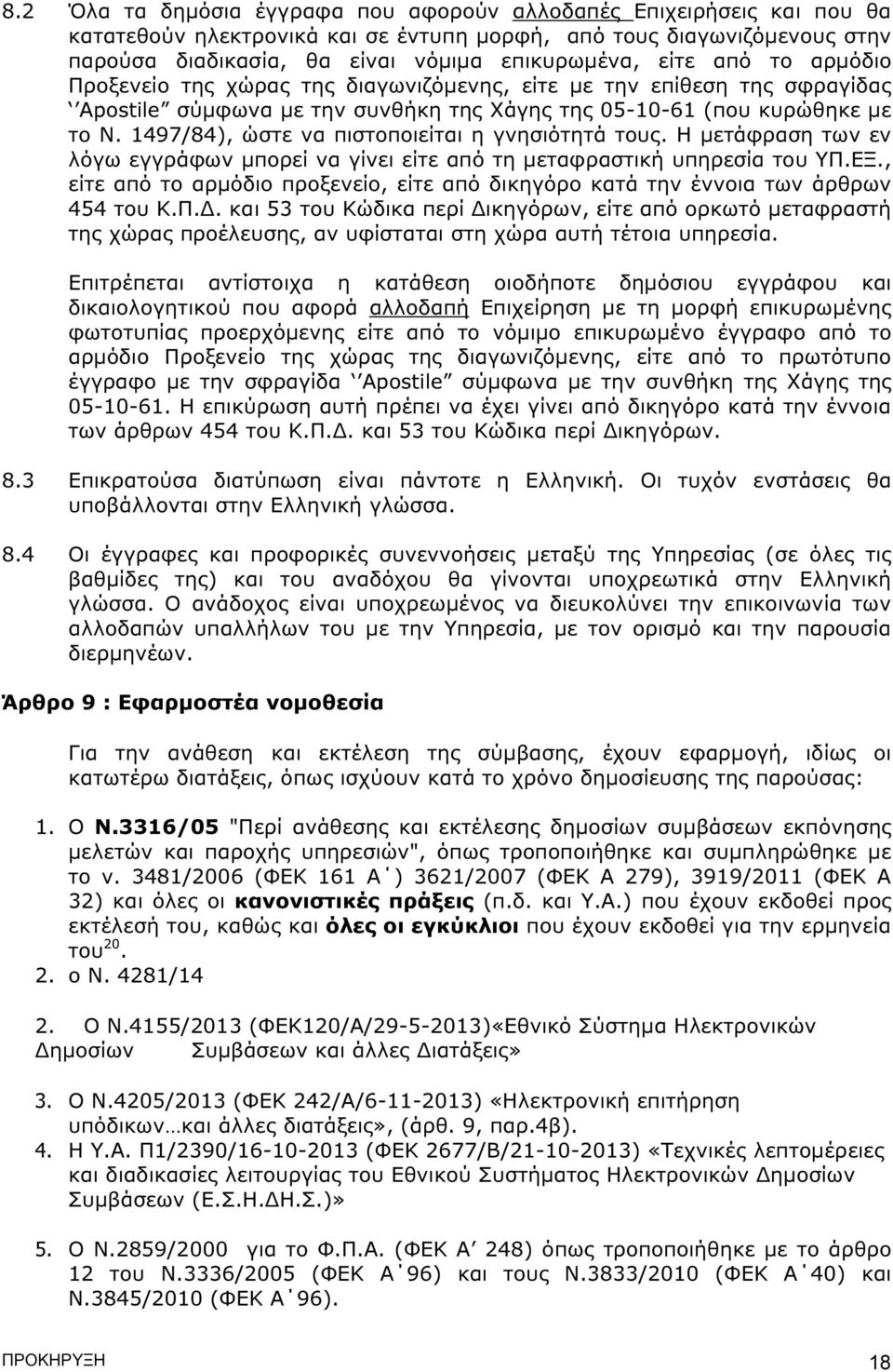 1497/84), ώστε να πιστοποιείται η γνησιότητά τους. Η µετάφραση των εν λόγω εγγράφων µπορεί να γίνει είτε από τη µεταφραστική υπηρεσία του ΥΠ.ΕΞ.