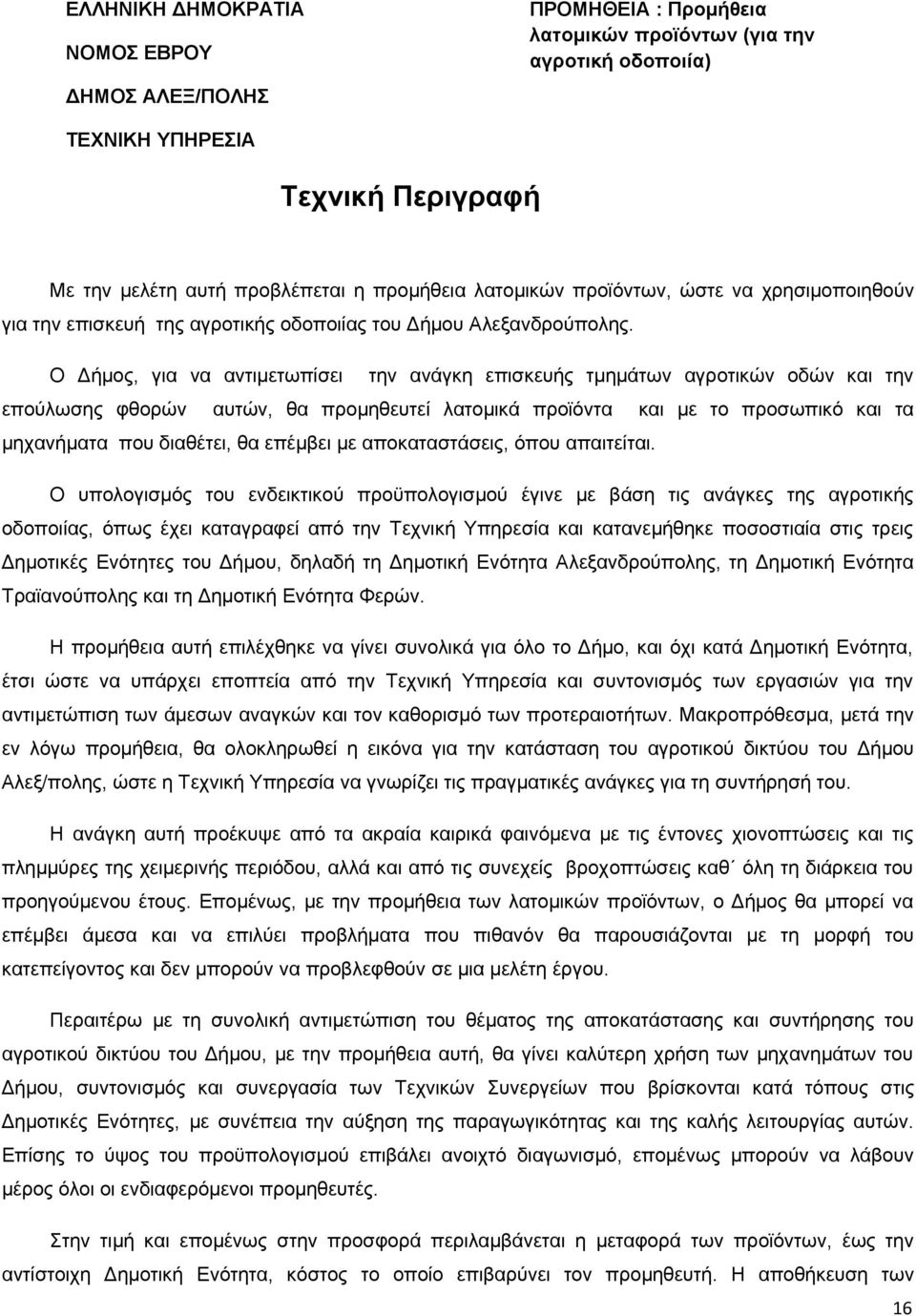 Ο Δήμος, για να αντιμετωπίσει την ανάγκη επισκευής τμημάτων αγροτικών οδών και την επούλωσης φθορών αυτών, θα προμηθευτεί λατομικά προϊόντα και με το προσωπικό και τα μηχανήματα που διαθέτει, θα