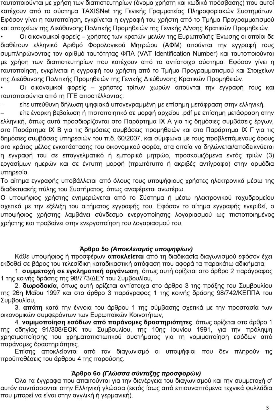 Οι οικονομικοί φορείς χρήστες των κρατών μελών της Ευρωπαϊκής Ένωσης οι οποίοι δε διαθέτουν ελληνικό Αριθμό Φορολογικού Μητρώου (ΑΦΜ) αιτούνται την εγγραφή τους συμπληρώνοντας τον αριθμό ταυτότητας