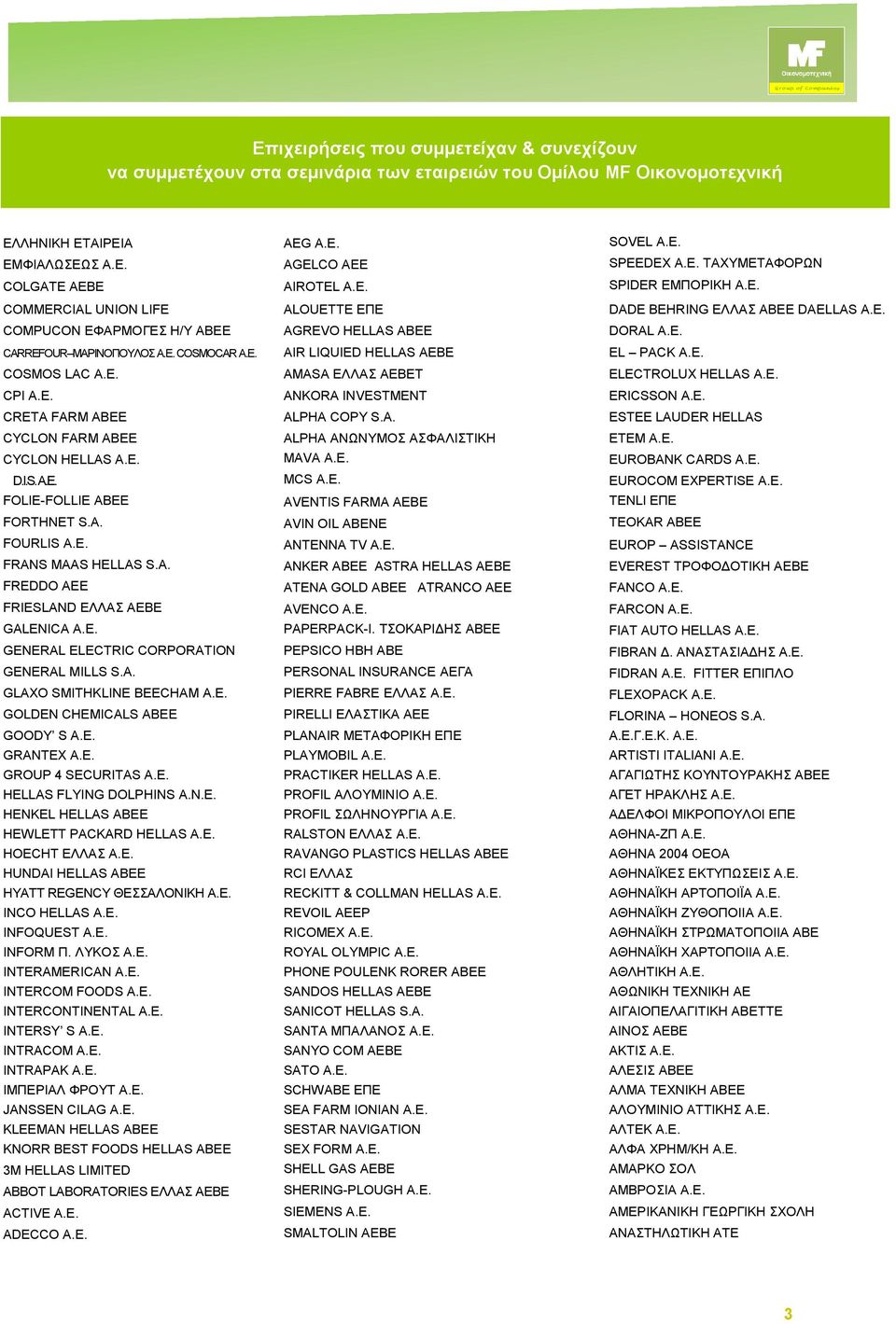 E. ANKORA INVESTMENT ERICSSON A.E. CRETA FARM ABEE ALPHA COPY S.A. ESTEE LAUDER HELLAS CYCLON FARM ABEE ALPHA ΑΝΧΝΤΜΟ ΑΦΑΛΗΣΗΚΖ ETEM A.E. CYCLON HELLAS A.E. MAVA A.E. EUROBANK CARDS A.E. D.I.S. A.E. MCS A.