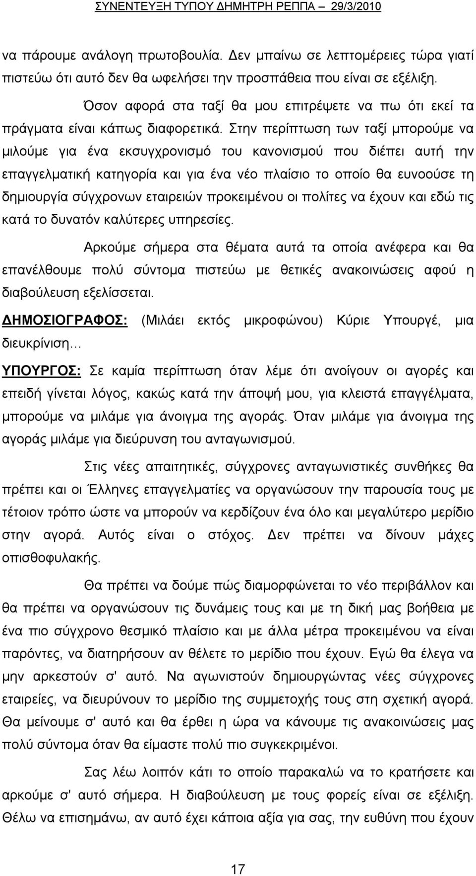 Στην περίπτωση των ταξί μπορούμε να μιλούμε για ένα εκσυγχρονισμό του κανονισμού που διέπει αυτή την επαγγελματική κατηγορία και για ένα νέο πλαίσιο το οποίο θα ευνοούσε τη δημιουργία σύγχρονων