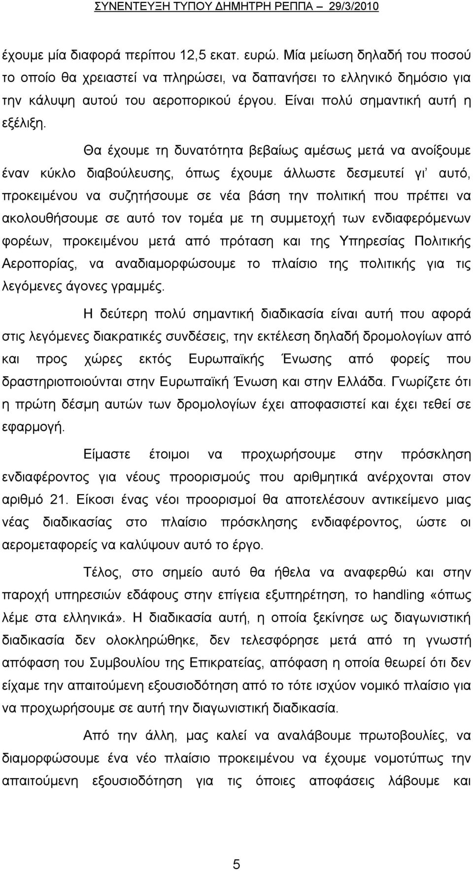 Θα έχουμε τη δυνατότητα βεβαίως αμέσως μετά να ανοίξουμε έναν κύκλο διαβούλευσης, όπως έχουμε άλλωστε δεσμευτεί γι αυτό, προκειμένου να συζητήσουμε σε νέα βάση την πολιτική που πρέπει να