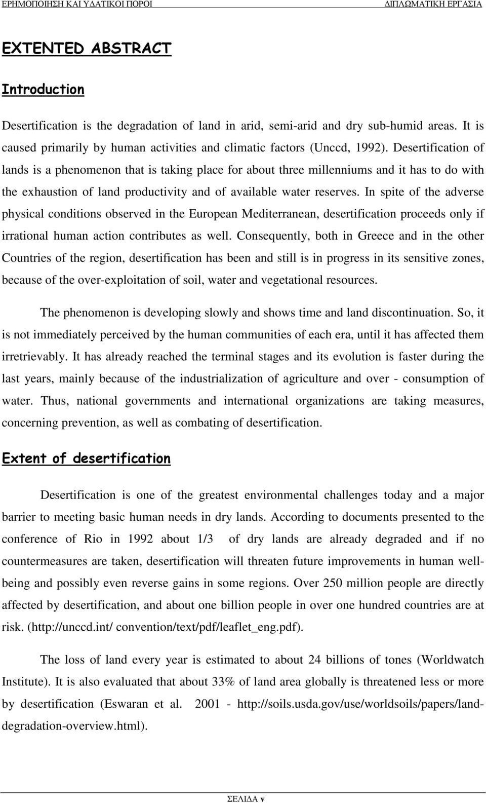 In spite of the adverse physical conditions observed in the European Mediterranean, desertification proceeds only if irrational human action contributes as well.