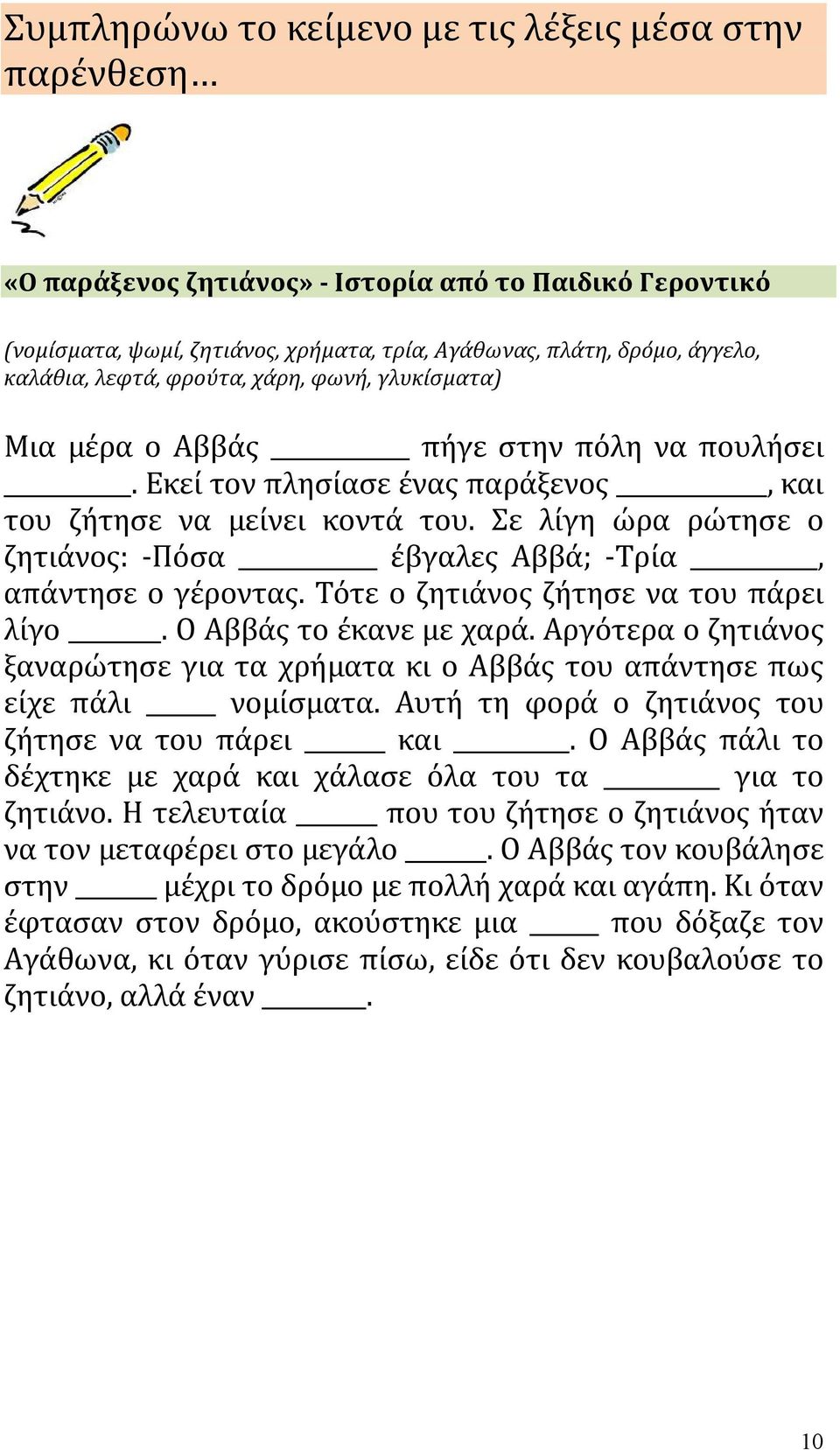 Σε λίγη ώρα ρώτησε ο ζητιάνος: Πόσα έβγαλες Αββά; Τρία, απάντησε ο γέροντας. Τότε ο ζητιάνος ζήτησε να του πάρει λίγο. Ο Αββάς το έκανε με χαρά.