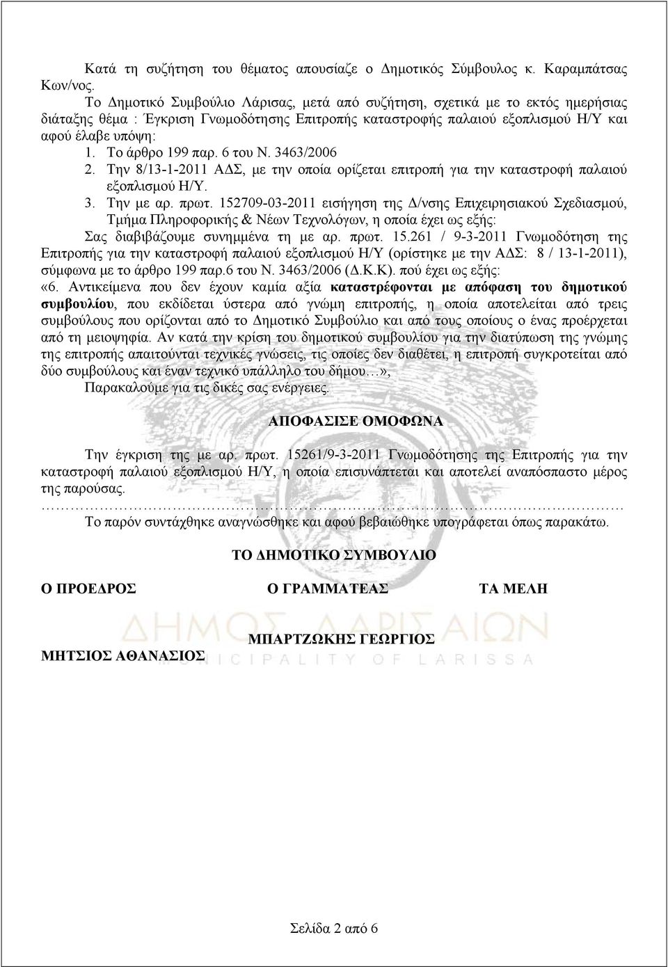 Το άρθρο 99 παρ. 6 του Ν. 3463/2006 2. Την 8/3--20 ΑΔΣ, με την οποία ορίζεται επιτροπή για την καταστροφή παλαιού εξοπλισμού Η/Υ. 3. Την με αρ. πρωτ.