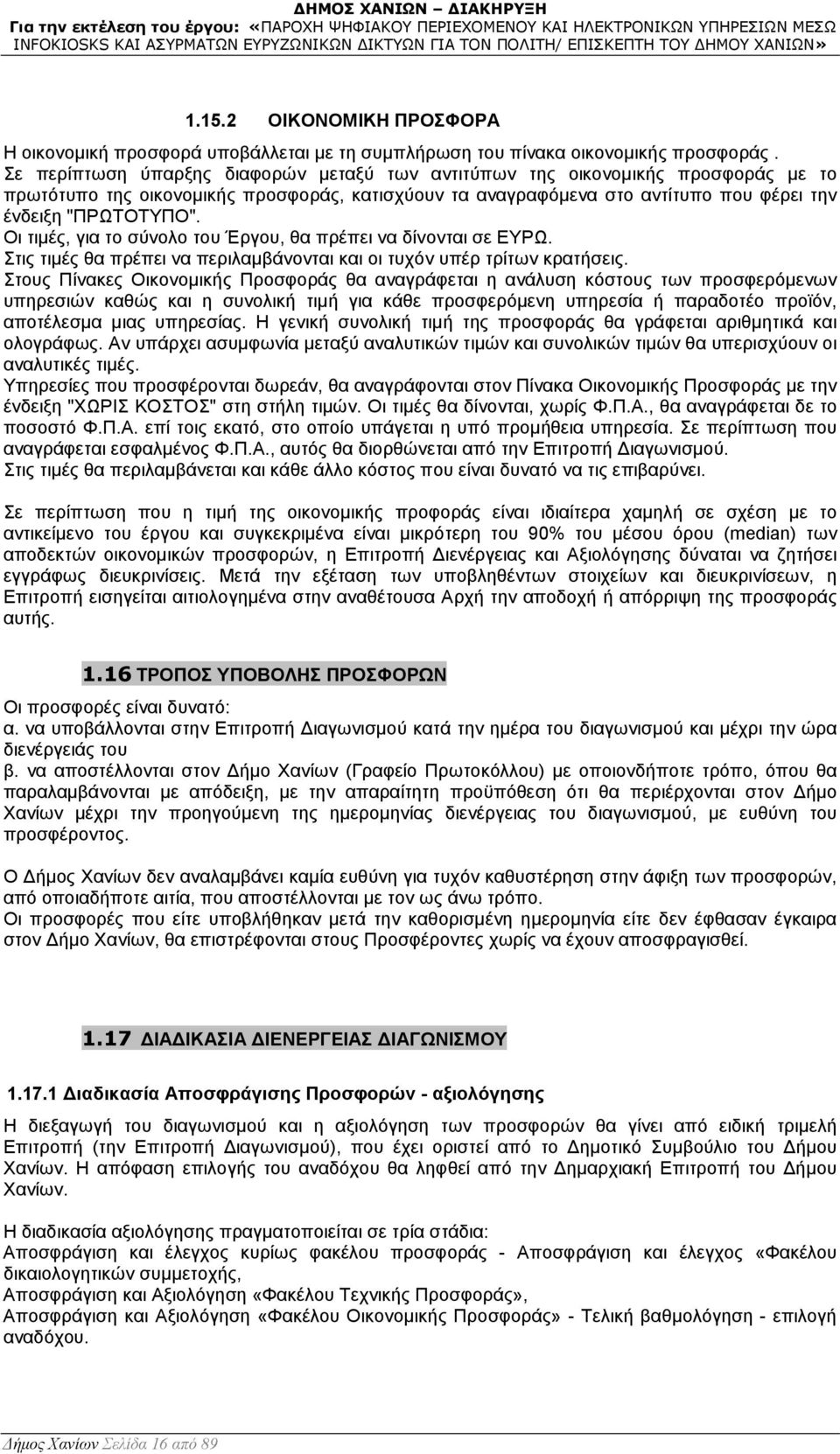 Οι τιµές, για το σύνολο του Έργου, θα πρέπει να δίνονται σε ΕΥΡΩ. Στις τιµές θα πρέπει να περιλαµβάνονται και οι τυχόν υπέρ τρίτων κρατήσεις.