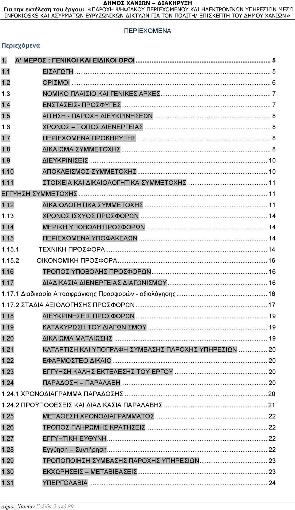 .. 11 ΕΓΓΥΗΣΗ ΣΥΜΜΕΤΟΧΗΣ... 11 1.12 ΙΚΑΙΟΛΟΓΗΤΙΚΑ ΣΥΜΜΕΤΟΧΗΣ... 11 1.13 ΧΡΟΝΟΣ ΙΣΧΥΟΣ ΠΡΟΣΦΟΡΩΝ... 14 1.14 ΜΕΡΙΚΗ ΥΠΟΒΟΛΗ ΠΡΟΣΦΟΡΩΝ... 14 1.15 ΠΕΡΙΕΧΟΜΕΝΑ ΥΠΟΦΑΚΕΛΩΝ... 14 1.15.1 ΤΕΧΝΙΚΗ ΠΡΟΣΦΟΡΑ.