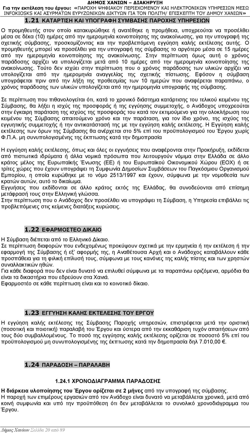 Ο προµηθευτής µπορεί να προσέλθει για την υπογραφή της σύµβασης το αργότερο µέσα σε 15 ηµέρες από την ηµεροµηνία κοινοποίησης της ανακοίνωσης.