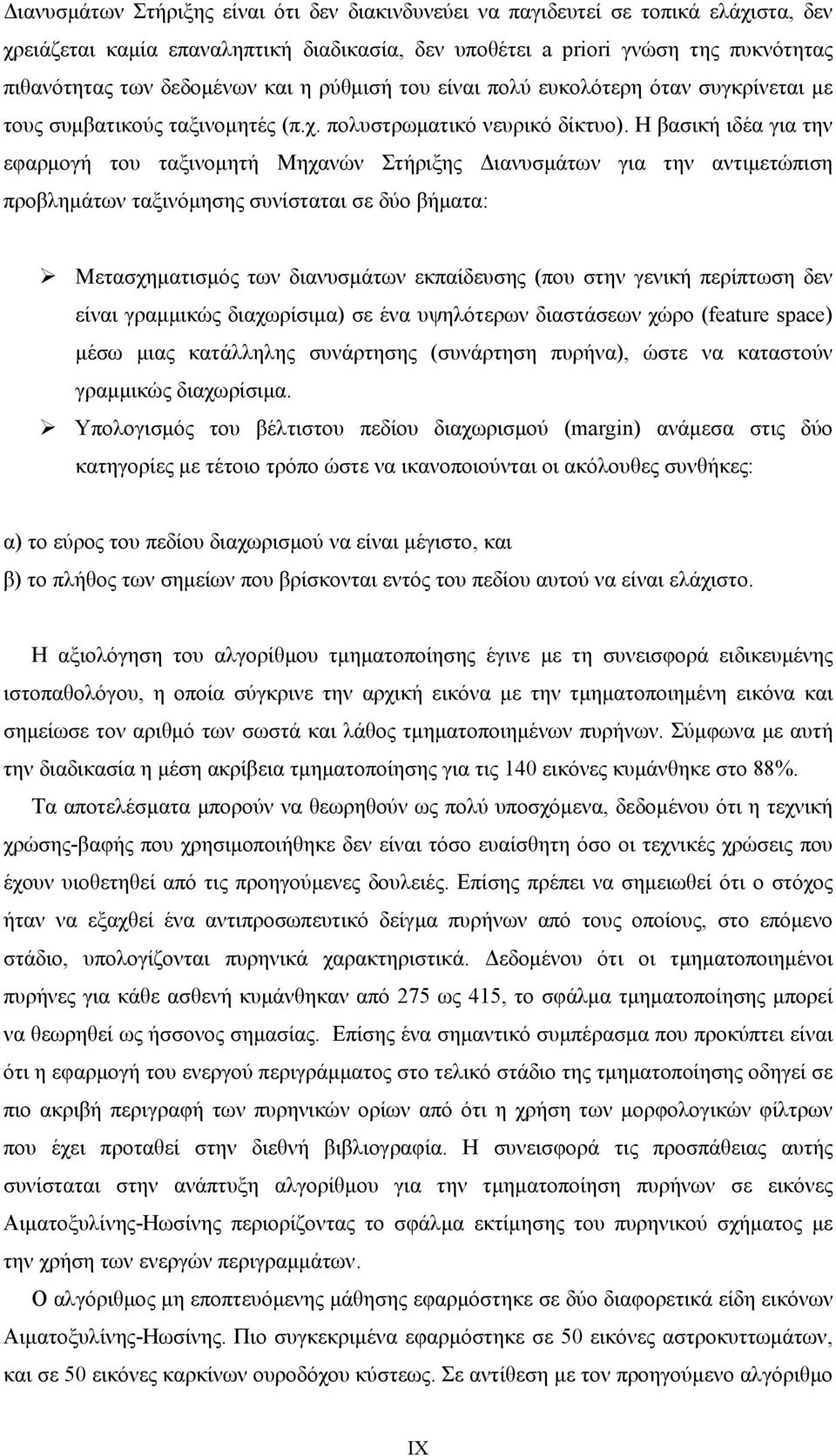 Η βασική ιδέα για την εφαρμογή του ταξινομητή Μηχανών Στήριξης Διανυσμάτων για την αντιμετώπιση προβλημάτων ταξινόμησης συνίσταται σε δύο βήματα: Μετασχηματισμός των διανυσμάτων εκπαίδευσης (που στην