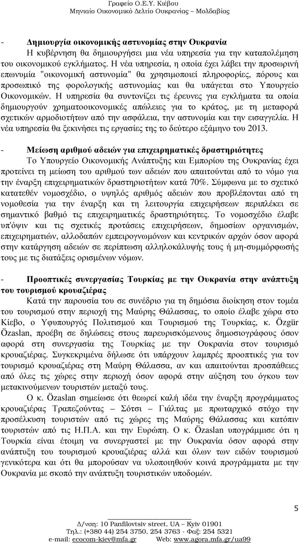 Η υπηρεσία θα συντονίζει τις έρευνες για εγκλήµατα τα οποία δηµιουργούν χρηµατοοικονοµικές απώλειες για το κράτος, µε τη µεταφορά σχετικών αρµοδιοτήτων από την ασφάλεια, την αστυνοµία και την