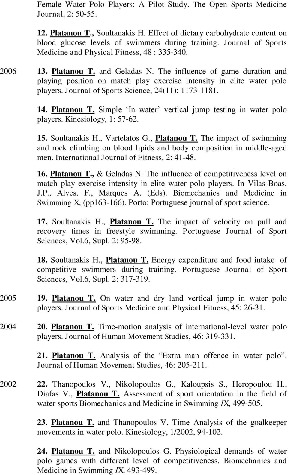 The influence of game duration and playing position on match play exercise intensity in elite water polo players. Journal of Sports Science, 24(11): 1173-1181. 14. Platanou T.