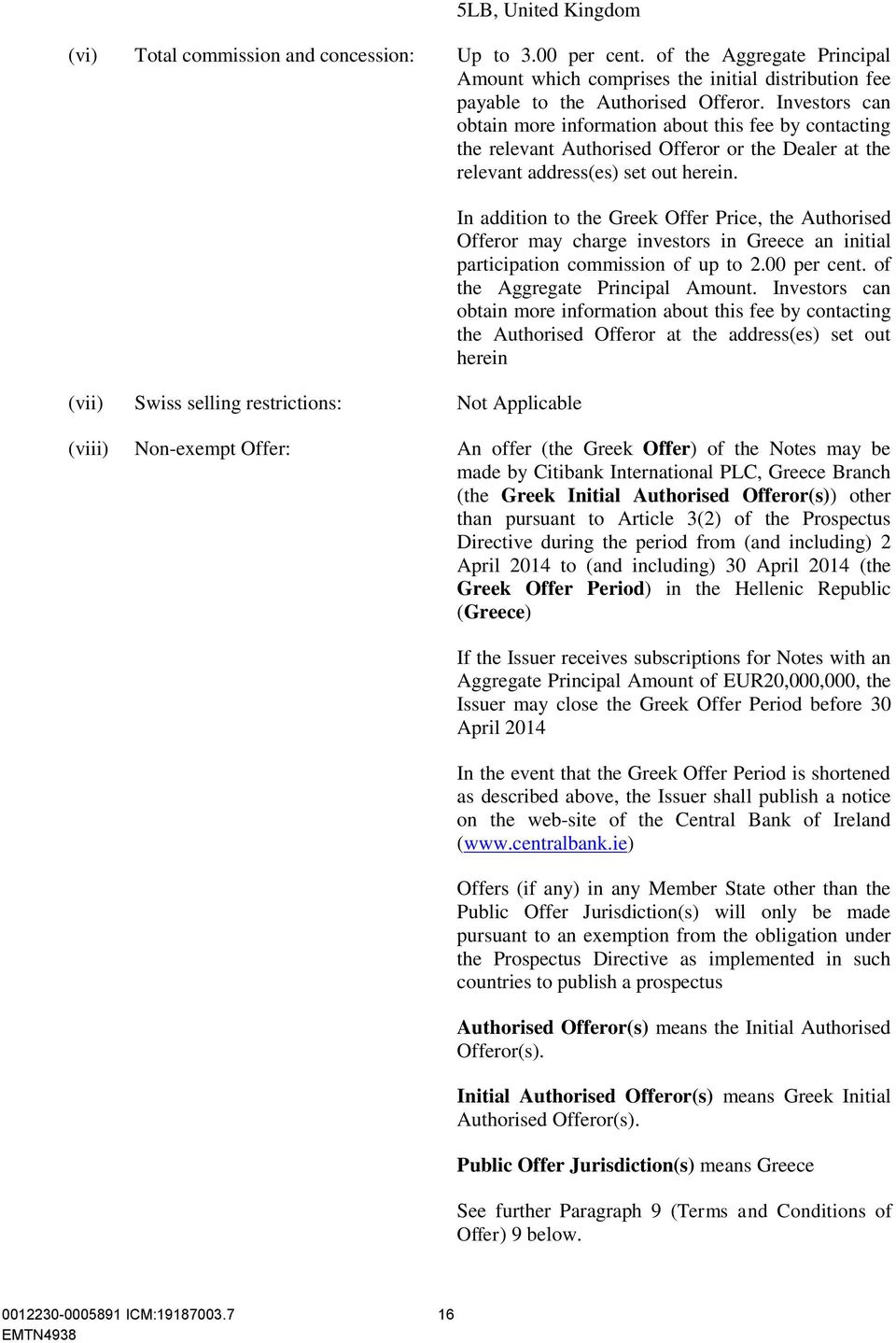 (vii) Swiss selling restrictions: In addition to the Greek Offer Price, the Authorised Offeror may charge investors in Greece an initial participation commission of up to 2.00 per cent.