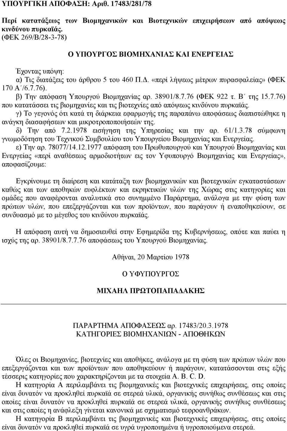 β) Την απόφαση Υπουργού Βιοµηχανίας αρ. 38901/8.7.76 (ΦΕΚ 922 τ. Β της 15.7.76) που κατατάσσει τις βιοµηχανίες και τις βιοτεχνίες από απόψεως κινδύνου πυρκαϊάς.