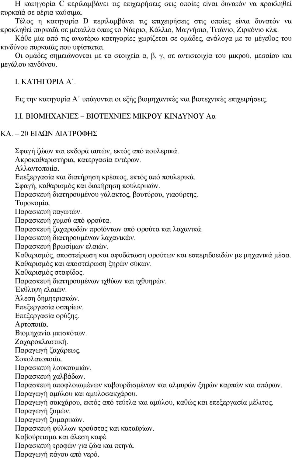 Κάθε µία από τις ανωτέρω κατηγορίες χωρίζεται σε οµάδες, ανάλογα µε το µέγεθος του κινδύνου πυρκαϊάς που υφίσταται.