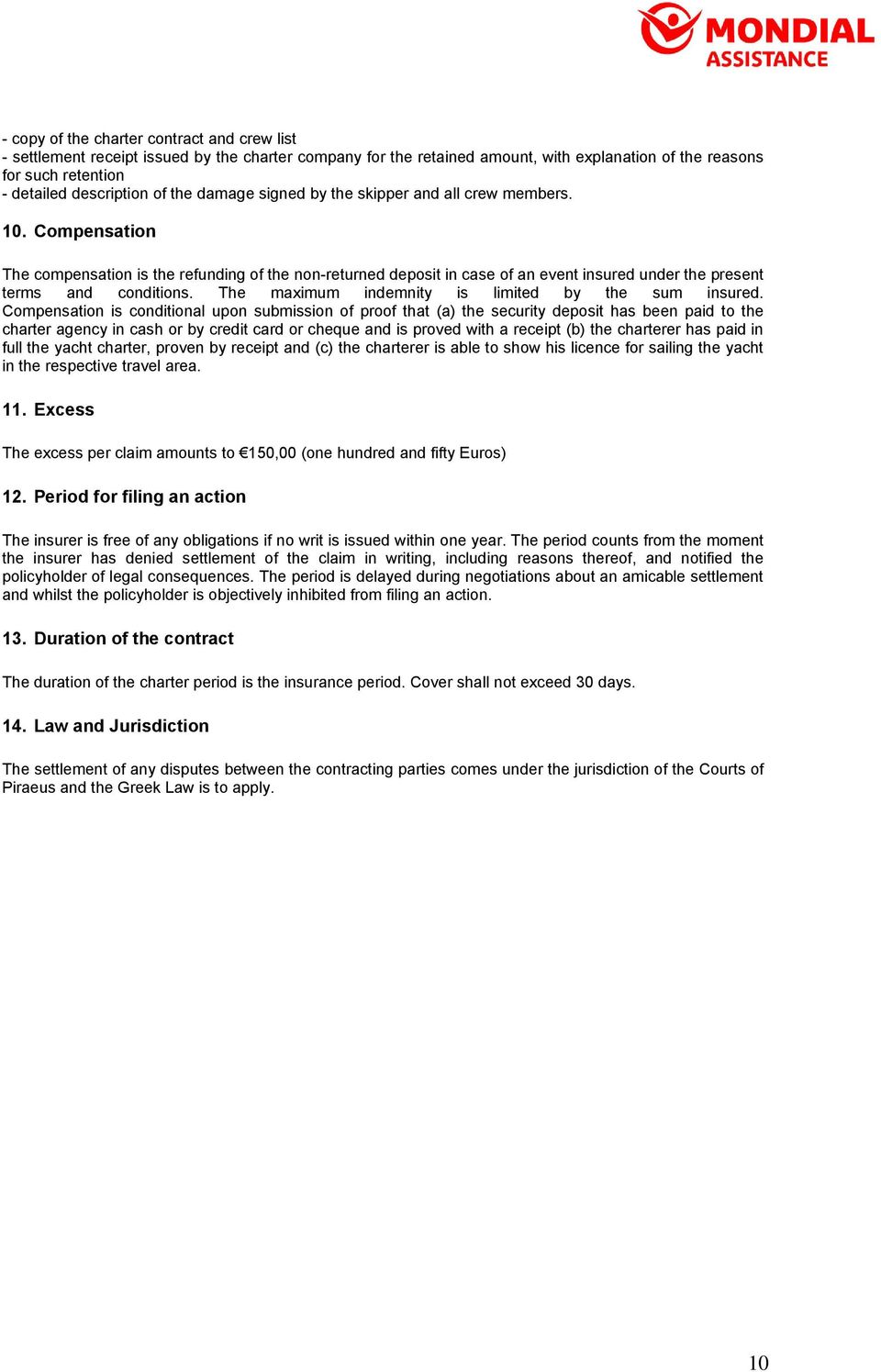 Compensation The compensation is the refunding of the non-returned deposit in case of an event insured under the present terms and conditions. The maximum indemnity is limited by the sum insured.