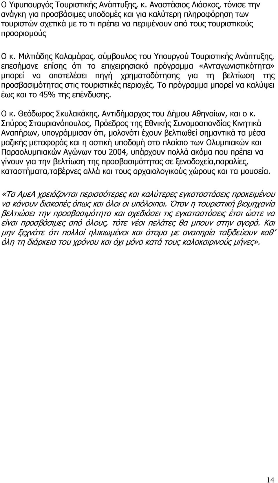 Μιλτιάδης Καλαμάρας, σύμβουλος του Υπουργού Τουριστικής Ανάπτυξης, επεσήμανε επίσης ότι το επιχειρησιακό πρόγραμμα «Ανταγωνιστικότητα» μπορεί να αποτελέσει πηγή χρηματοδότησης για τη βελτίωση της