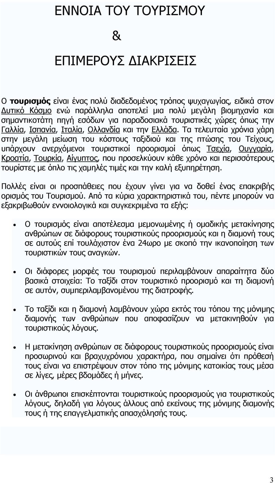 Τα τελευταία χρόνια χάρη στην μεγάλη μείωση του κόστους ταξιδιού και της πτώσης του Τείχους, υπάρχουν ανερχόμενοι τουριστικοί προορισμοί όπως Τσεχία, Ουγγαρία, Κροατία, Τουρκία, Αίγυπτος, που