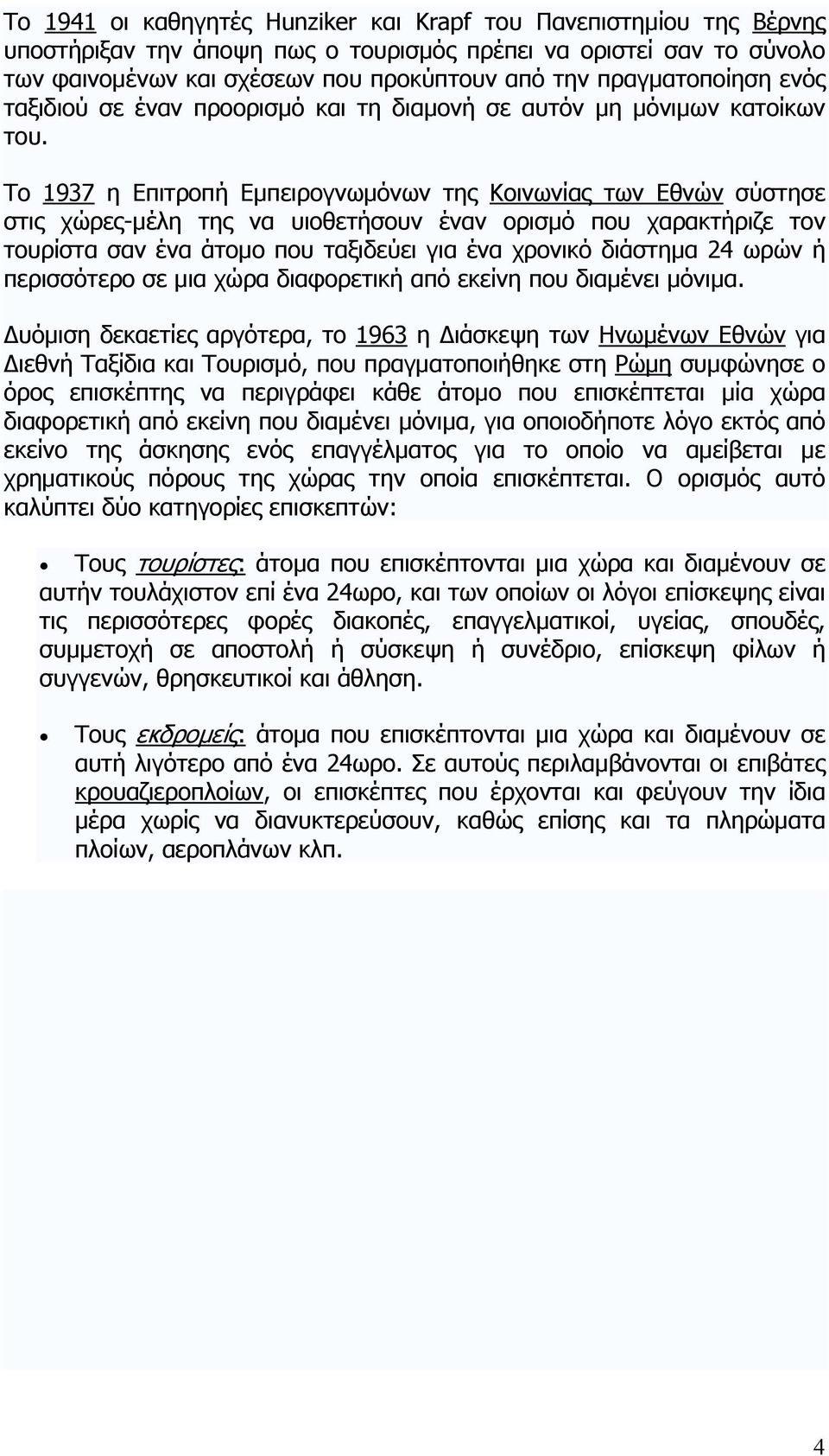 Το 1937 η Επιτροπή Εμπειρογνωμόνων της Κοινωνίας των Εθνών σύστησε στις χώρες-μέλη της να υιοθετήσουν έναν ορισμό που χαρακτήριζε τον τουρίστα σαν ένα άτομο που ταξιδεύει για ένα χρονικό διάστημα 24