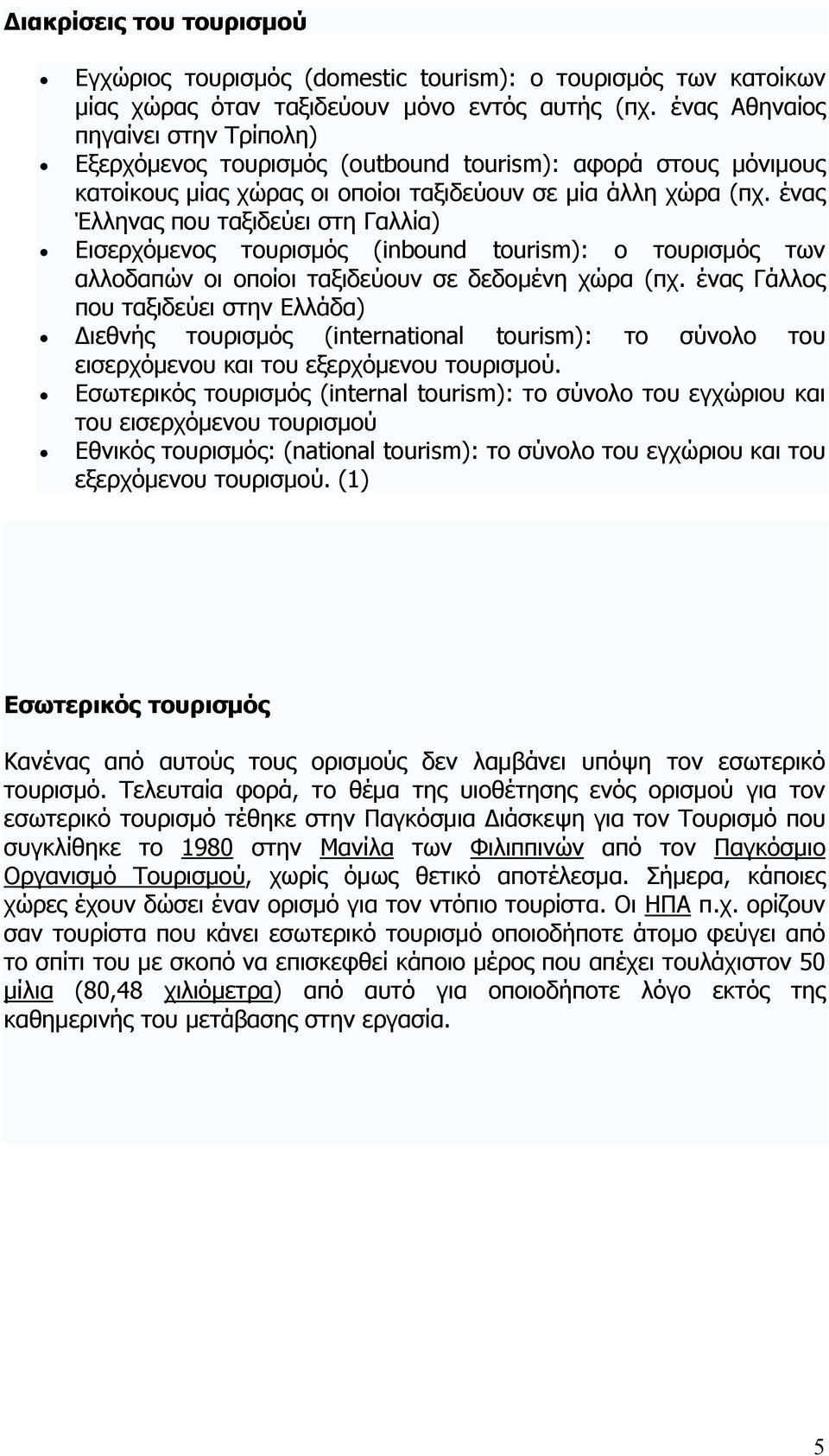 ένας Έλληνας που ταξιδεύει στη Γαλλία) Εισερχόμενος τουρισμός (inbound tourism): ο τουρισμός των αλλοδαπών οι οποίοι ταξιδεύουν σε δεδομένη χώρα (πχ.