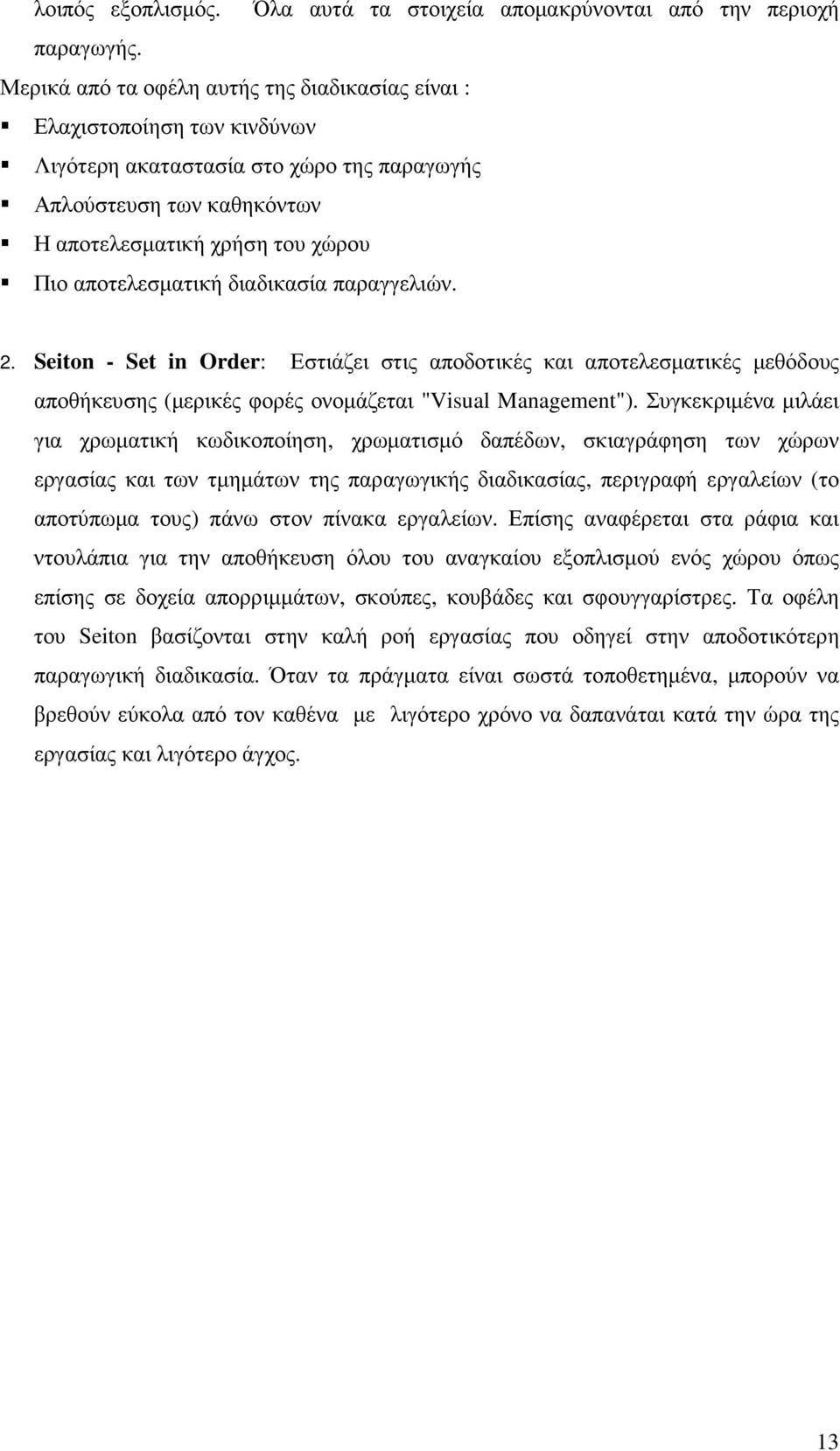 αποτελεσµατική διαδικασία παραγγελιών. 2. Seiton - Set in Order: Εστιάζει στις αποδοτικές και αποτελεσµατικές µεθόδους αποθήκευσης (µερικές φορές ονοµάζεται "Visual Management").