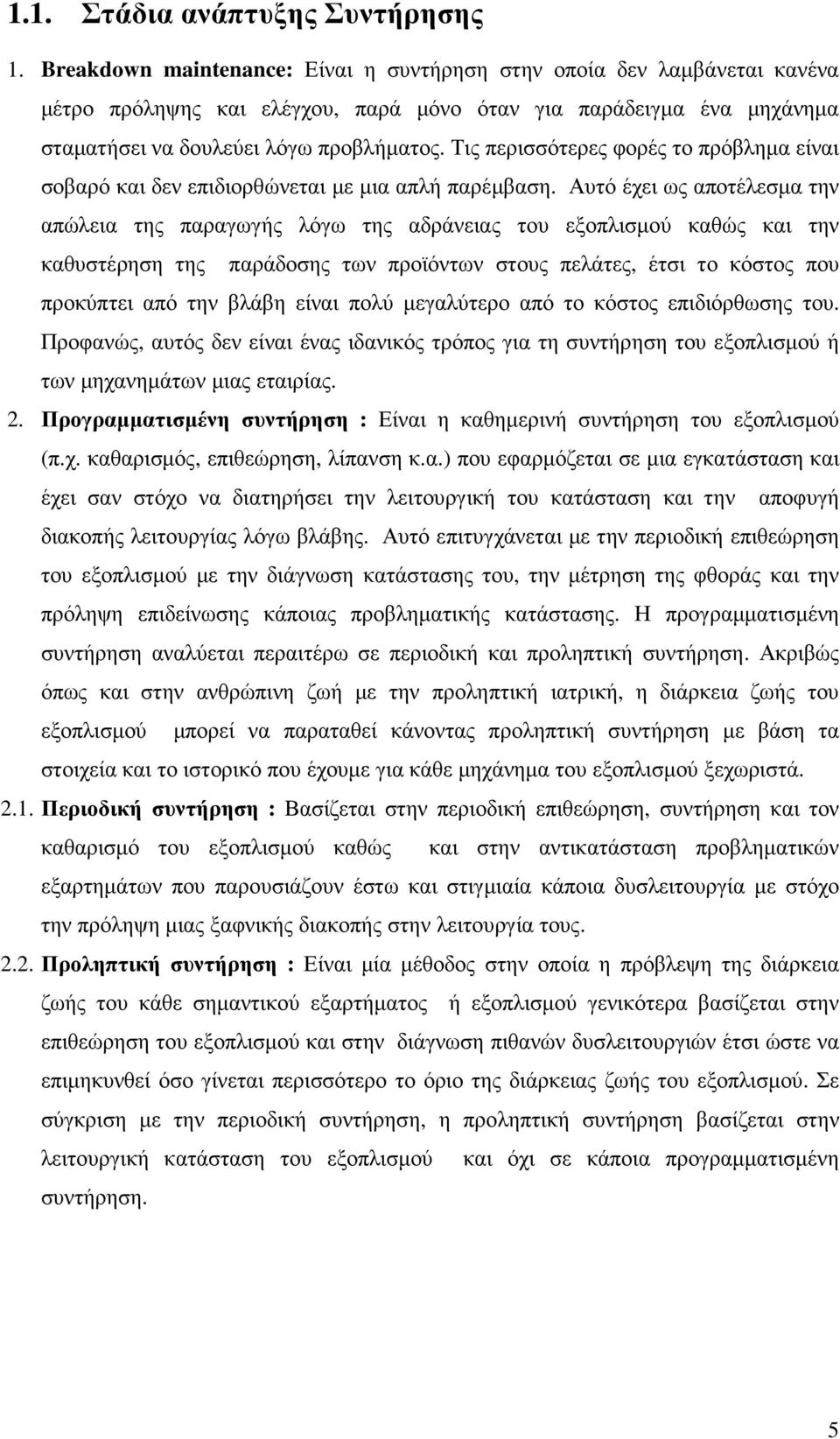 Τις περισσότερες φορές το πρόβληµα είναι σοβαρό και δεν επιδιορθώνεται µε µια απλή παρέµβαση.