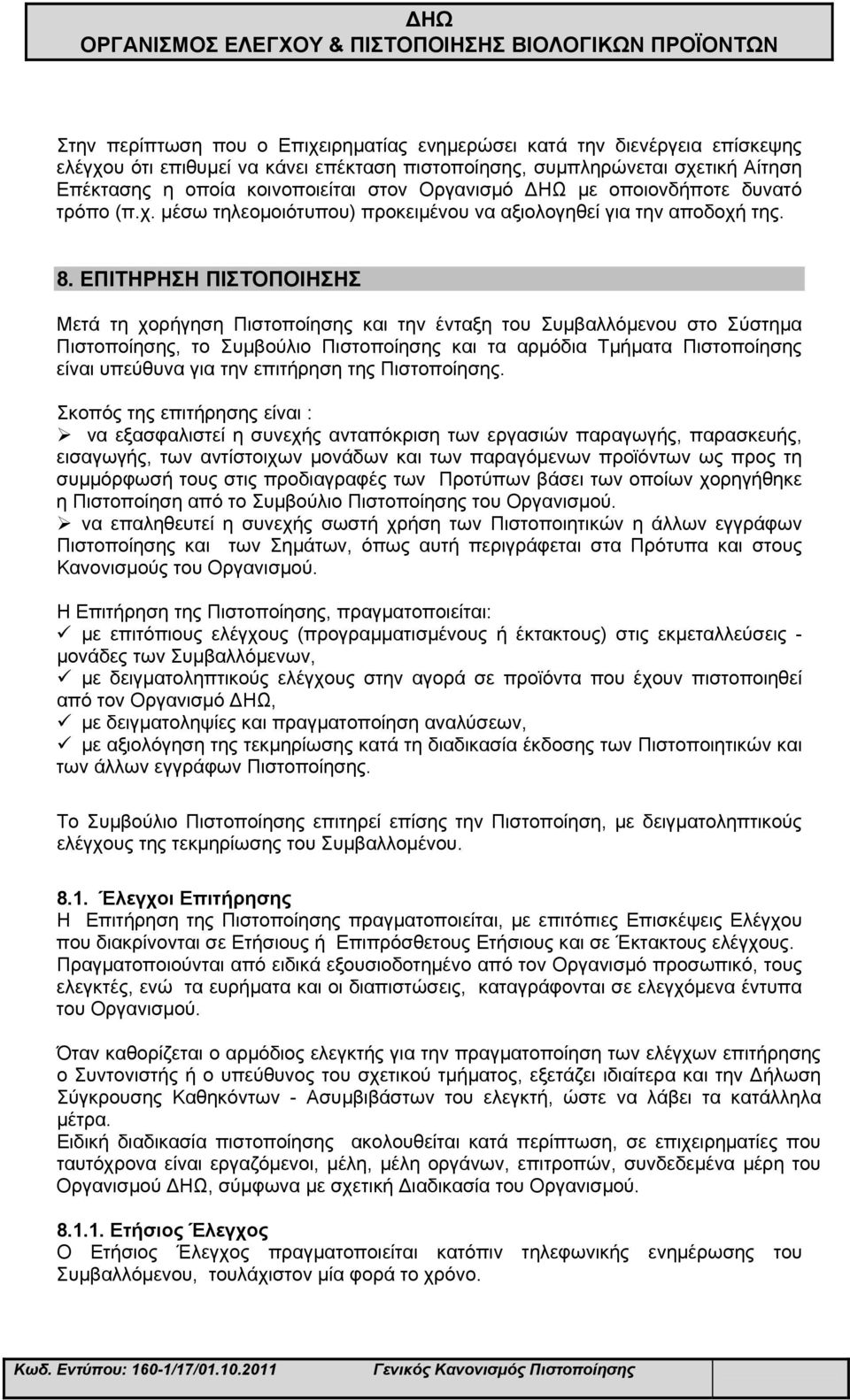 ΕΠΙΤΗΡΗΣΗ ΠΙΣΤΟΠΟΙΗΣΗΣ Μετά τη χορήγηση Πιστοποίησης και την ένταξη του Συμβαλλόμενου στο Σύστημα Πιστοποίησης, το Συμβούλιο Πιστοποίησης και τα αρμόδια Τμήματα Πιστοποίησης είναι υπεύθυνα για την