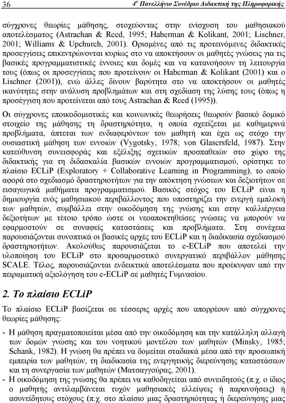 Ορισμένες από τις προτεινόμενες διδακτικές προσεγγίσεις επικεντρώνονται κυρίως στο να αποκτήσουν οι μαθητές γνώσεις για τις βασικές προγραμματιστικές έννοιες και δομές και να κατανοήσουν τη