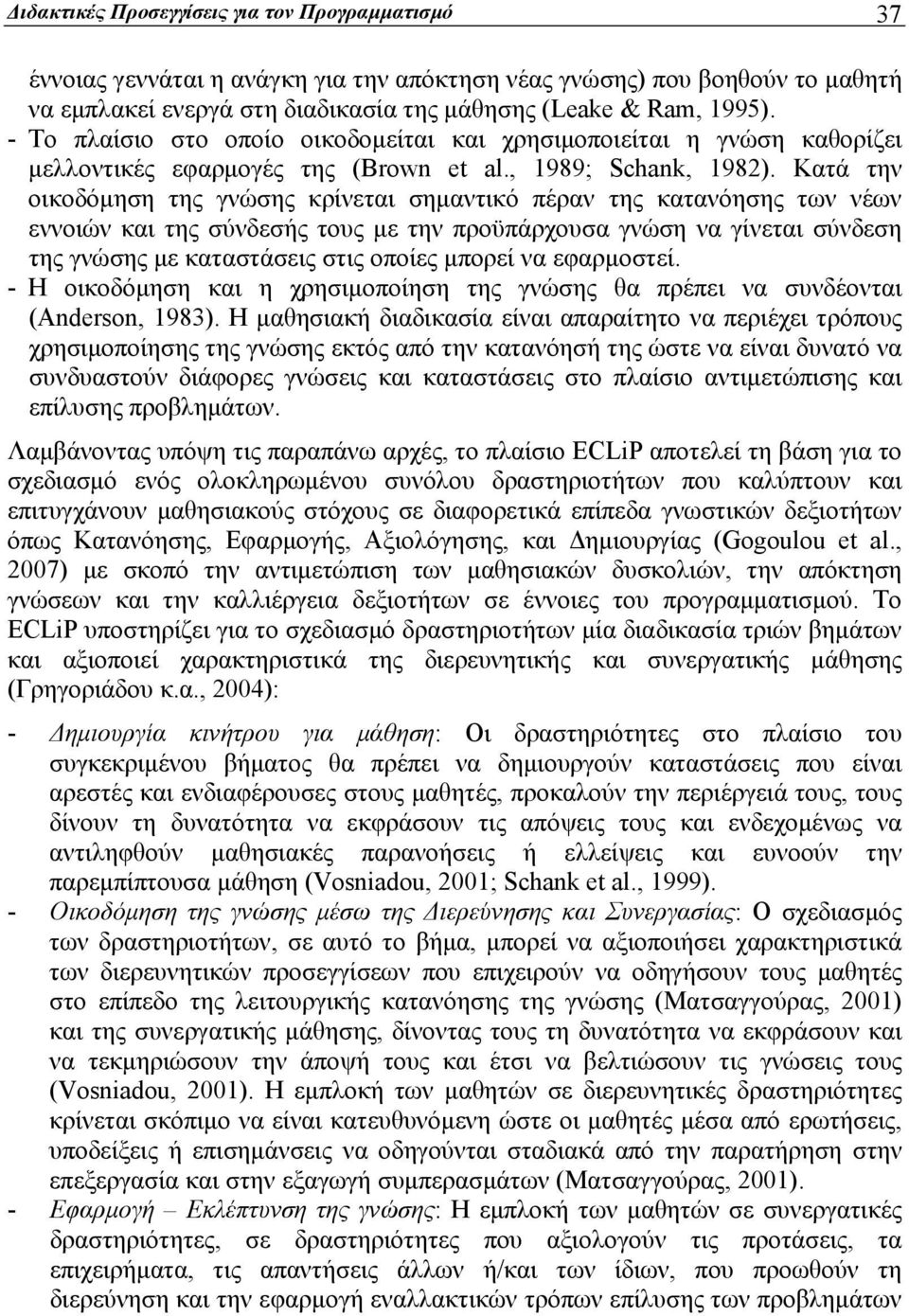 Κατά την οικοδόμηση της γνώσης κρίνεται σημαντικό πέραν της κατανόησης των νέων εννοιών και της σύνδεσής τους με την προϋπάρχουσα γνώση να γίνεται σύνδεση της γνώσης με καταστάσεις στις οποίες μπορεί