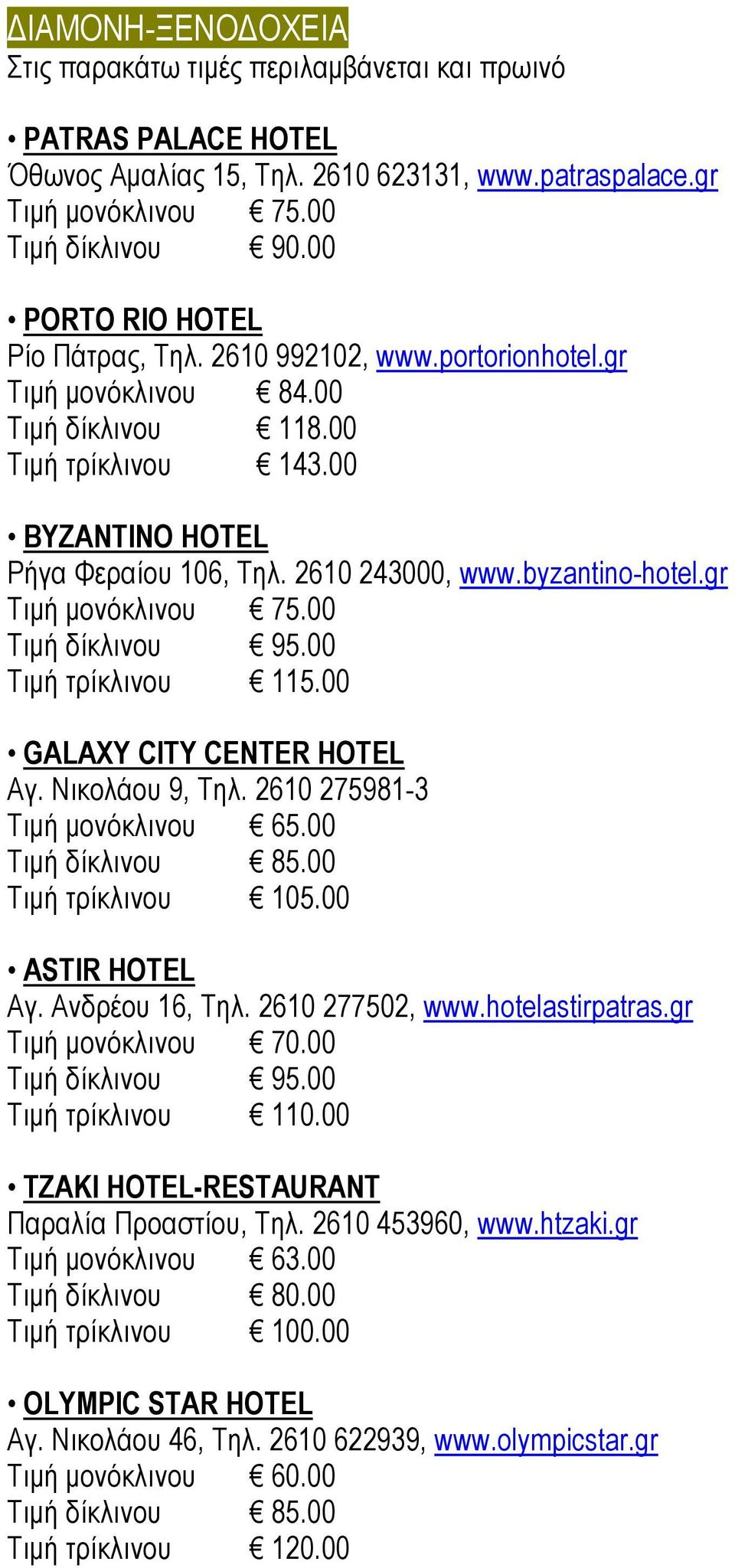 byzantino-hotel.gr Τιµή µονόκλινου 75.00 Τιµή δίκλινου 95.00 Τιµή τρίκλινου 115.00 GALAXY CITY CENTER HOTEL Αγ. Νικολάου 9, Τηλ. 2610 275981-3 Τιµή µονόκλινου 65.00 Τιµή δίκλινου 85.