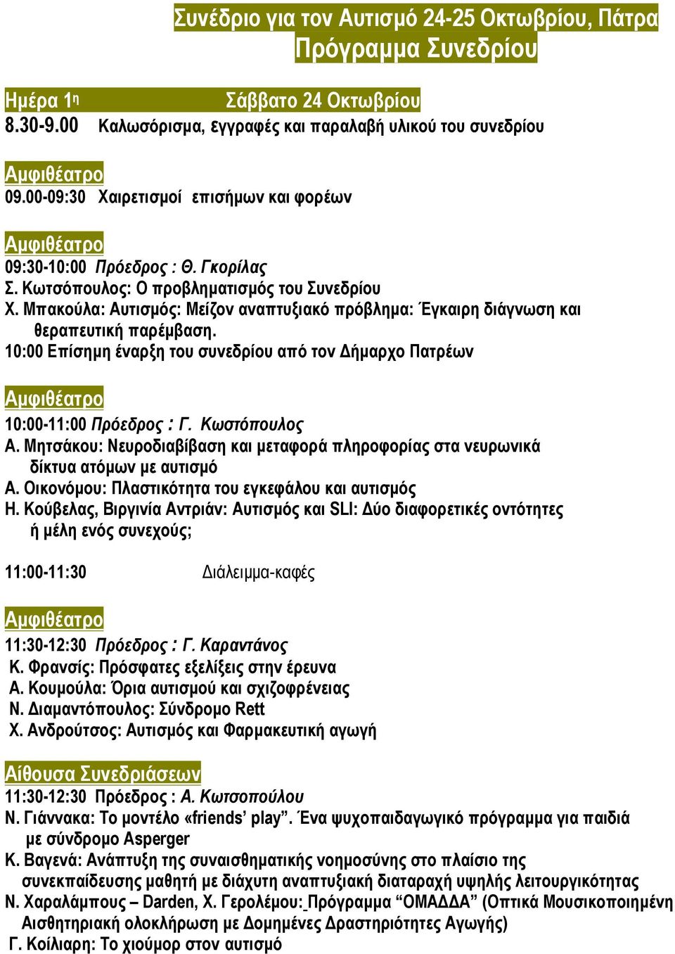 Μπακούλα: Αυτισµός: Μείζον αναπτυξιακό πρόβληµα: Έγκαιρη διάγνωση και θεραπευτική παρέµβαση. 10:00 Επίσηµη έναρξη του συνεδρίου από τον ήµαρχο Πατρέων 10:00-11:00 Πρόεδρος : Γ. Κωστόπουλος Α.