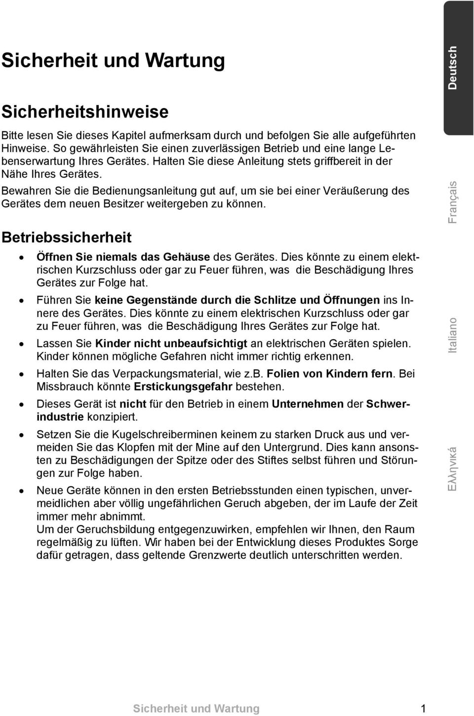 Bewahren Sie die Bedienungsanleitung gut auf, um sie bei einer Veräußerung des Gerätes dem neuen Besitzer weitergeben zu können. Betriebssicherheit Öffnen Sie niemals das Gehäuse des Gerätes.