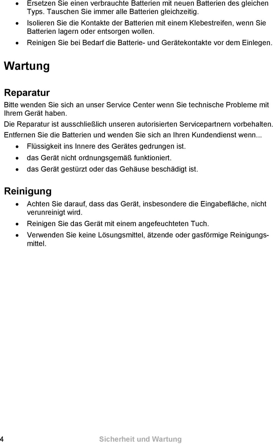 Wartung Reparatur Bitte wenden Sie sich an unser Service Center wenn Sie technische Probleme mit Ihrem Gerät haben. Die Reparatur ist ausschließlich unseren autorisierten Servicepartnern vorbehalten.