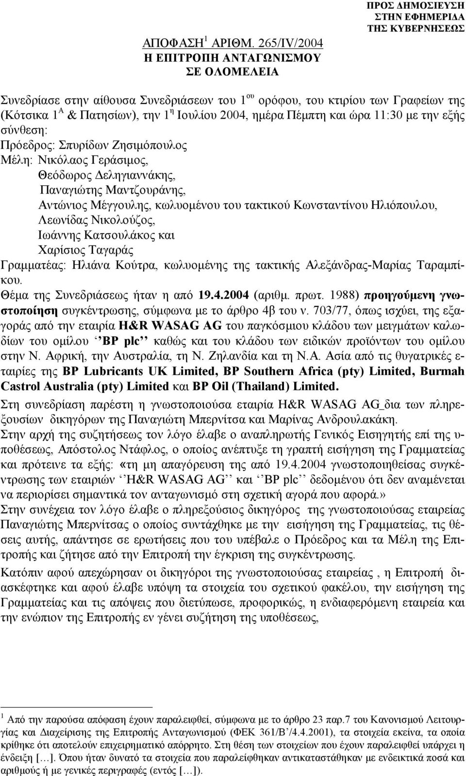 ημέρα Πέμπτη και ώρα 11:30 με την εξής σύνθεση: Πρόεδρος: Σπυρίδων Ζησιμόπουλος Μέλη: Νικόλαος Γεράσιμος, Θεόδωρος Δεληγιαννάκης, Παναγιώτης Μαντζουράνης, Αντώνιος Μέγγουλης, κωλυομένου του τακτικού