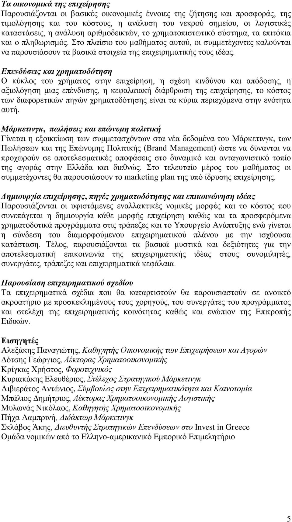 Στο πλαίσιο του μαθήματος αυτού, οι συμμετέχοντες καλούνται να παρουσιάσουν τα βασικά στοιχεία της επιχειρηματικής τους ιδέας.