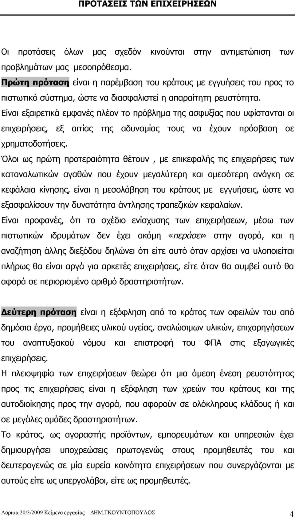 Είναι εξαιρετικά εμφανές πλέον το πρόβλημα της ασφυξίας που υφίστανται οι επιχειρήσεις, εξ αιτίας της αδυναμίας τους να έχουν πρόσβαση σε χρηματοδοτήσεις.